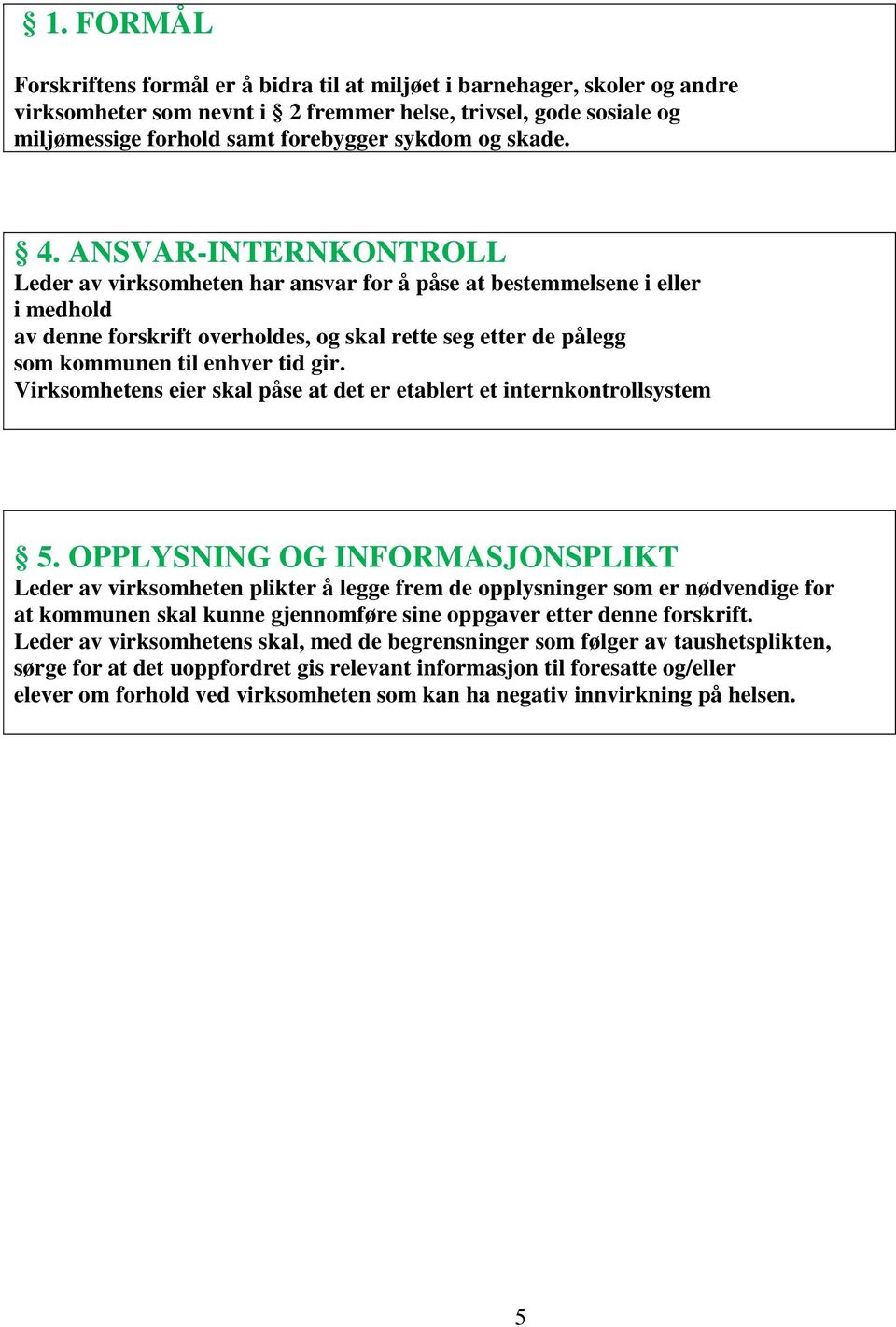 ANSVAR-INTERNKONTROLL Leder av virksomheten har ansvar for å påse at bestemmelsene i eller i medhold av denne forskrift overholdes, og skal rette seg etter de pålegg som kommunen til enhver tid gir.