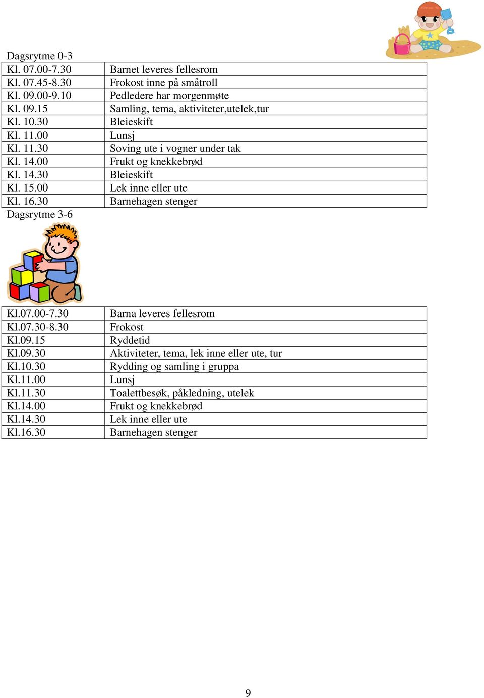 tak Frukt og knekkebrød Bleieskift Lek inne eller ute Barnehagen stenger Kl.07.00-7.30 Kl.07.30-8.30 Kl.09.15 Kl.09.30 Kl.10.30 Kl.11.00 Kl.11.30 Kl.14.00 Kl.14.30 Kl.16.