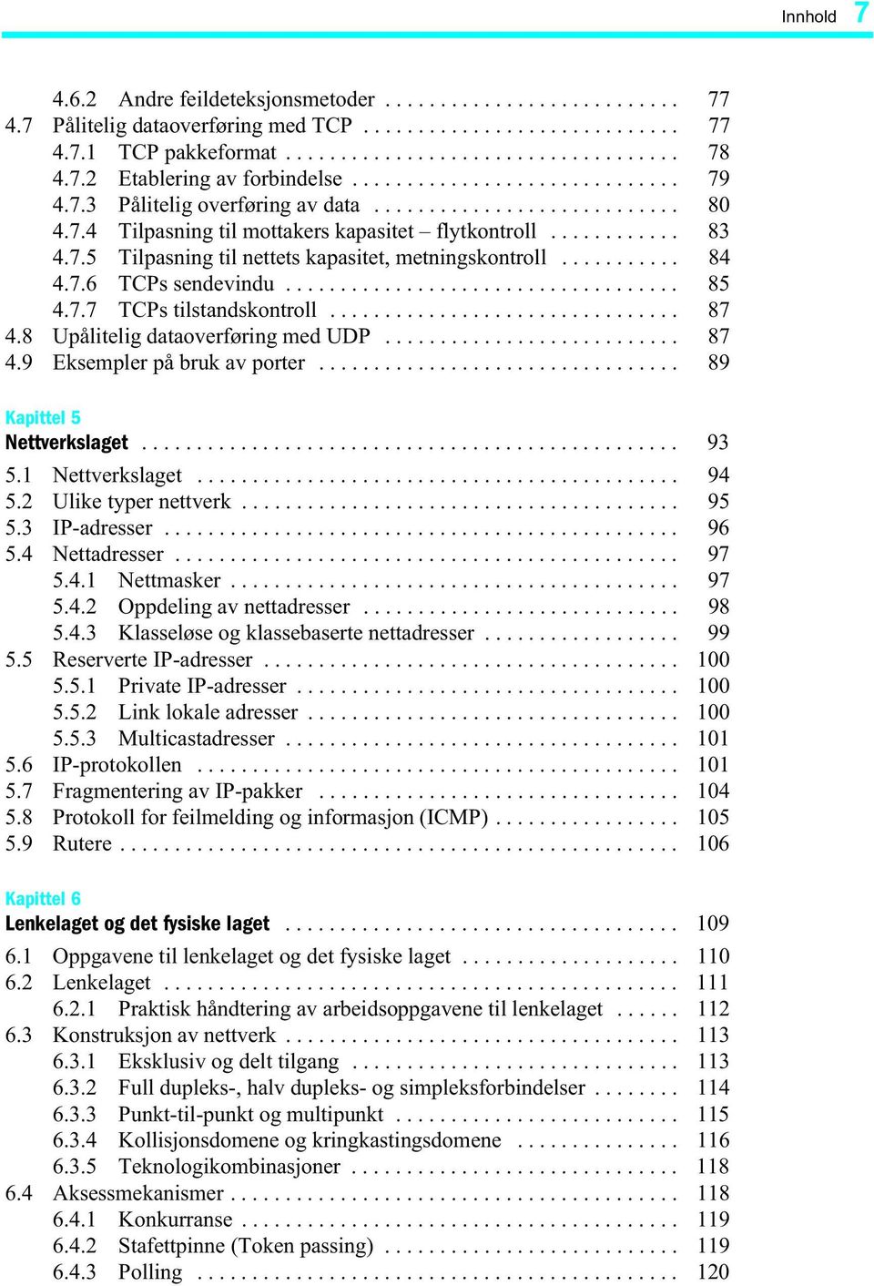 7.5 Tilpasning til nettets kapasitet, metningskontroll........... 84 4.7.6 TCPs sendevindu.................................... 85 4.7.7 TCPs tilstandskontroll................................ 87 4.