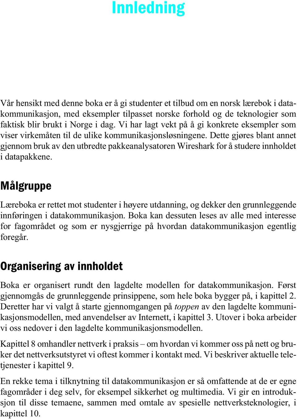 Dette gjøres blant annet gjennom bruk av den utbredte pakkeanalysatoren Wireshark for å studere innholdet i datapakkene.