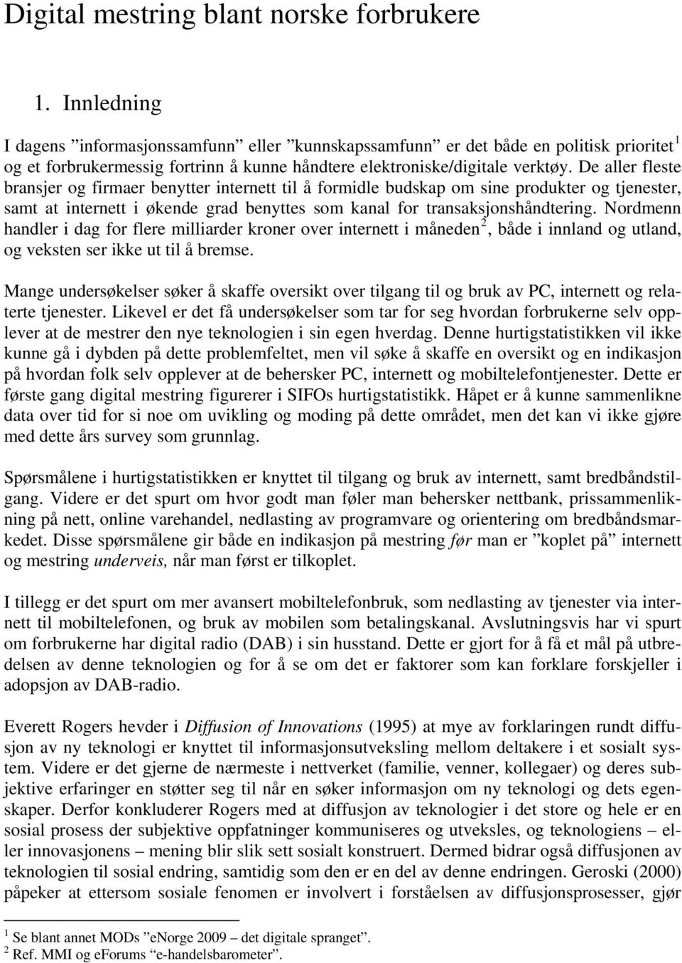 Nordmenn handler i dag for flere milliarder kroner over internett i måneden 2, både i innland og utland, og veksten ser ikke ut til å bremse.