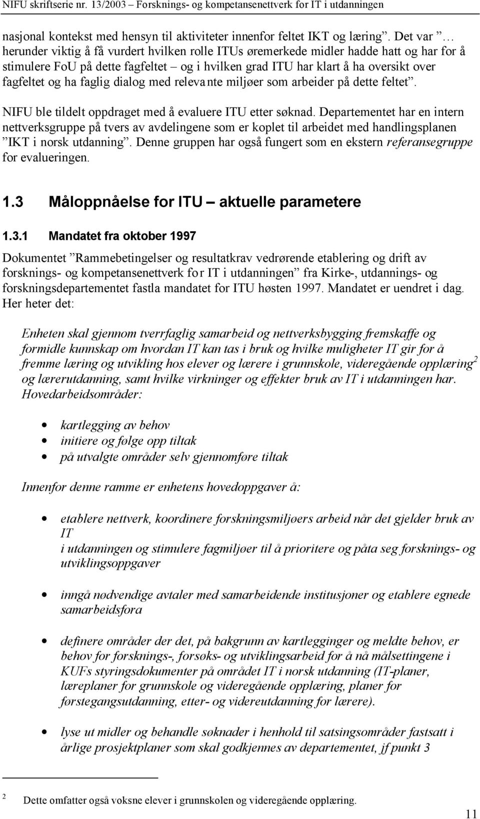 faglig dialog med relevante miljøer som arbeider på dette feltet. NIFU ble tildelt oppdraget med å evaluere ITU etter søknad.