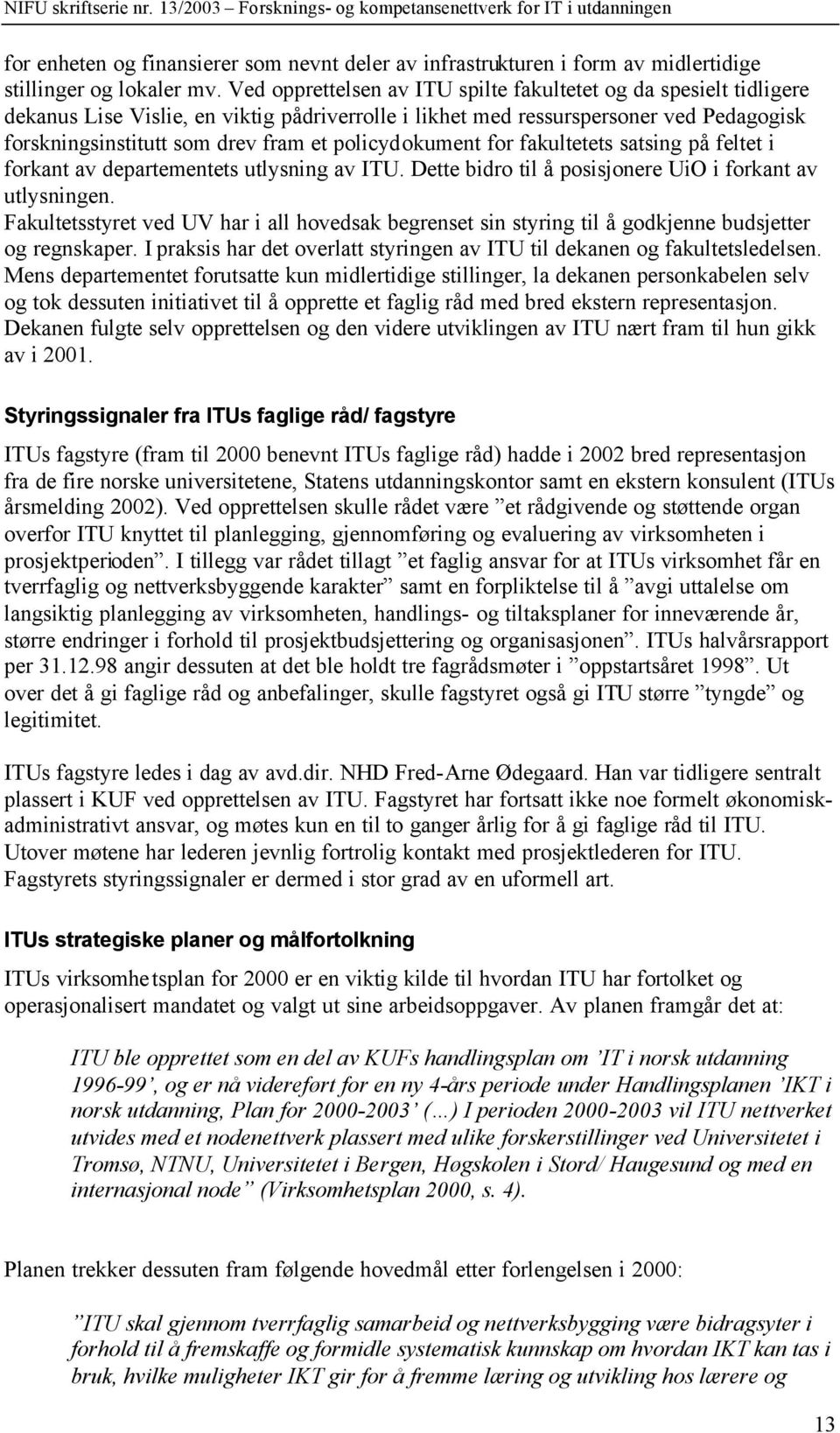 policydokument for fakultetets satsing på feltet i forkant av departementets utlysning av ITU. Dette bidro til å posisjonere UiO i forkant av utlysningen.