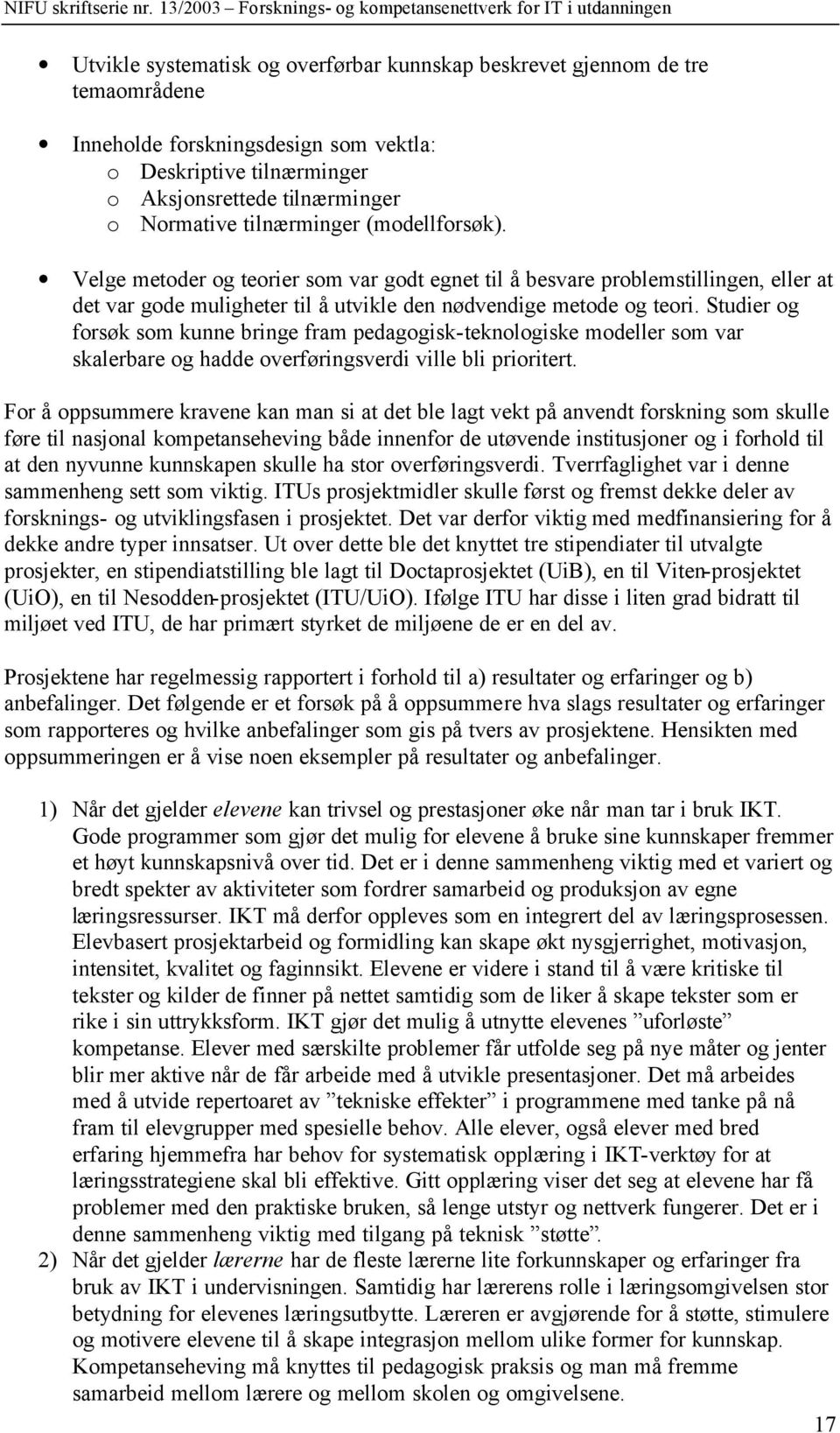 Studier og forsøk som kunne bringe fram pedagogisk-teknologiske modeller som var skalerbare og hadde overføringsverdi ville bli prioritert.