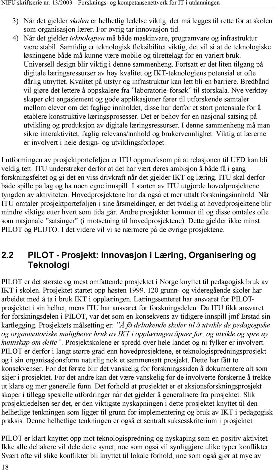 Samtidig er teknologisk fleksibilitet viktig, det vil si at de teknologiske løsningene både må kunne være mobile og tilrettelagt for en variert bruk. Universell design blir viktig i denne sammenheng.