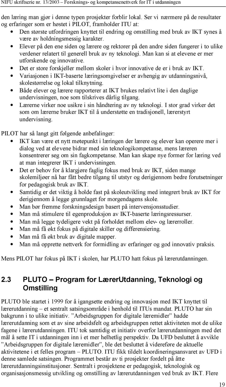 karakter. Elever på den ene siden og lærere og rektorer på den andre siden fungerer i to ulike verdener relatert til generell bruk av ny teknologi.