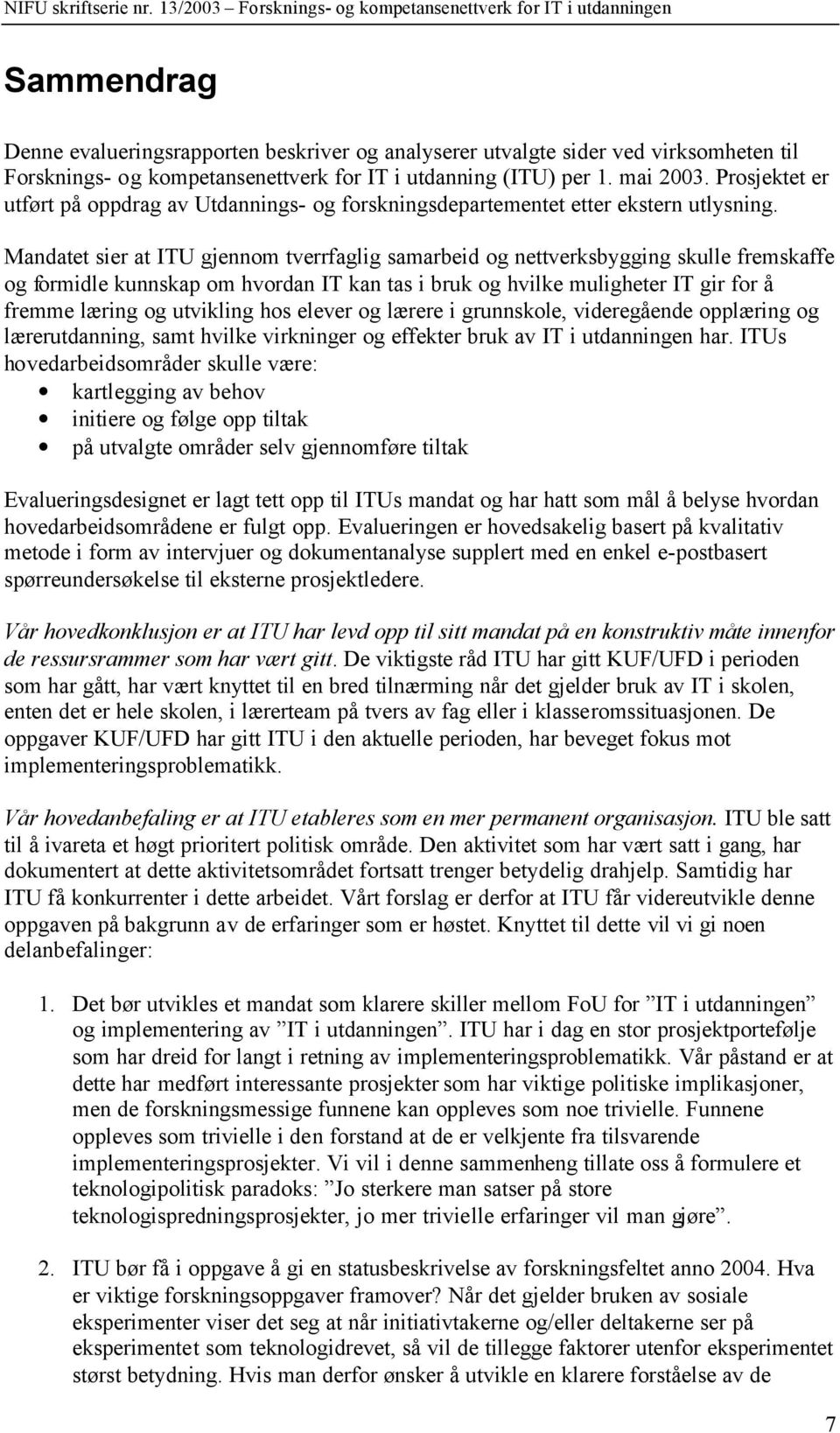 Mandatet sier at ITU gjennom tverrfaglig samarbeid og nettverksbygging skulle fremskaffe og formidle kunnskap om hvordan IT kan tas i bruk og hvilke muligheter IT gir for å fremme læring og utvikling