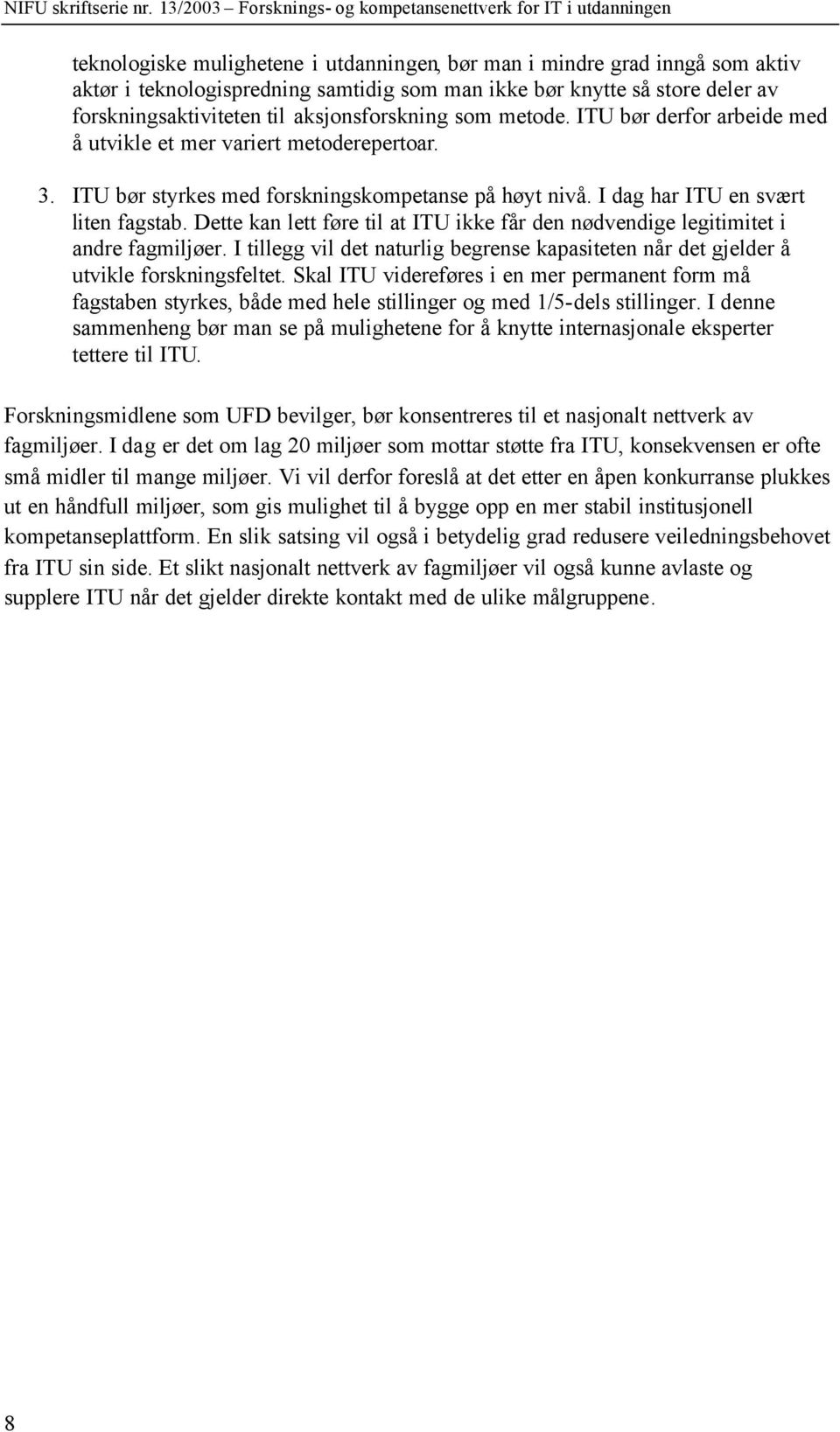 Dette kan lett føre til at ITU ikke får den nødvendige legitimitet i andre fagmiljøer. I tillegg vil det naturlig begrense kapasiteten når det gjelder å utvikle forskningsfeltet.