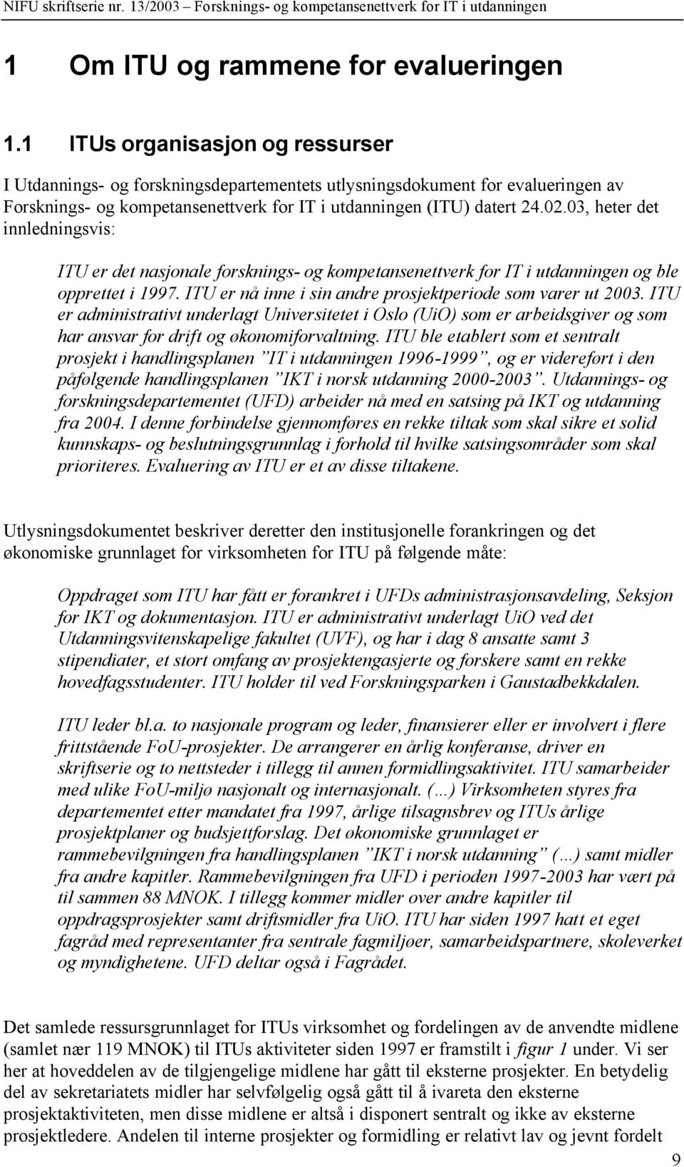 03, heter det innledningsvis: ITU er det nasjonale forsknings- og kompetansenettverk for IT i utdanningen og ble opprettet i 1997. ITU er nå inne i sin andre prosjektperiode som varer ut 2003.