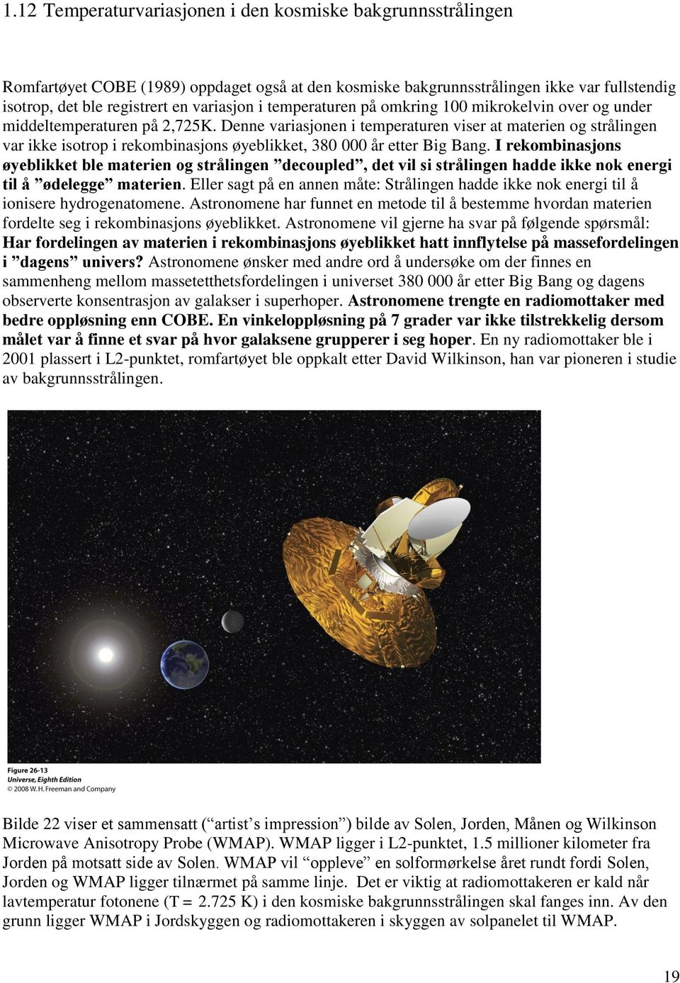 Denne variasjonen i temperaturen viser at materien og strålingen var ikke isotrop i rekombinasjons øyeblikket, 380 000 år etter Big Bang.