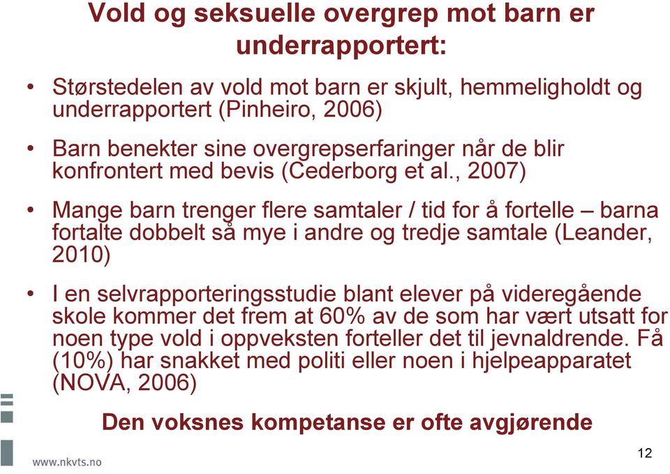 , 2007) Mange barn trenger flere samtaler / tid for å fortelle barna fortalte dobbelt så mye i andre og tredje samtale (Leander, 2010) I en selvrapporteringsstudie