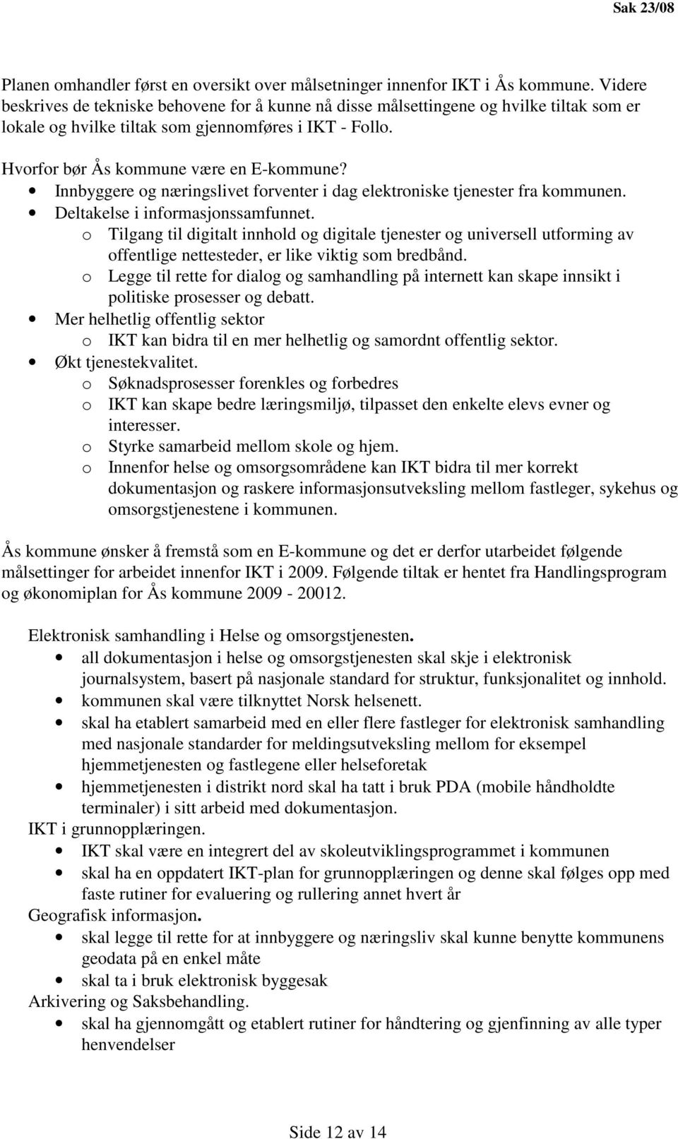 Innbyggere og næringslivet forventer i dag elektroniske tjenester fra kommunen. Deltakelse i informasjonssamfunnet.