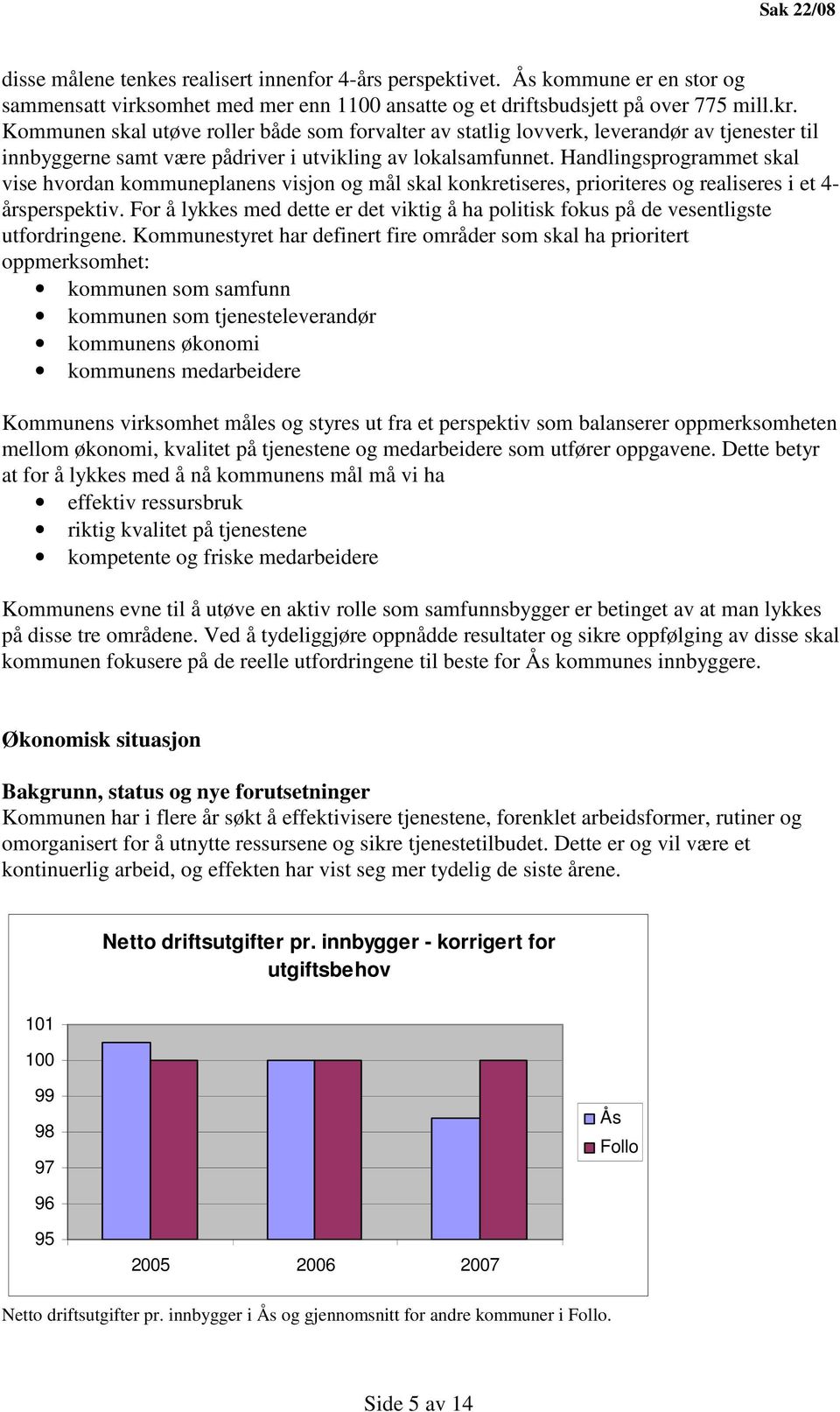 Handlingsprogrammet skal vise hvordan kommuneplanens visjon og mål skal konkretiseres, prioriteres og realiseres i et 4- årsperspektiv.