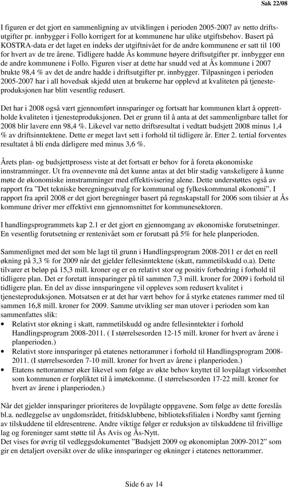 innbygger enn de andre kommunene i Follo. Figuren viser at dette har snudd ved at Ås kommune i 2007 brukte 98,4 % av det de andre hadde i driftsutgifter pr. innbygger.