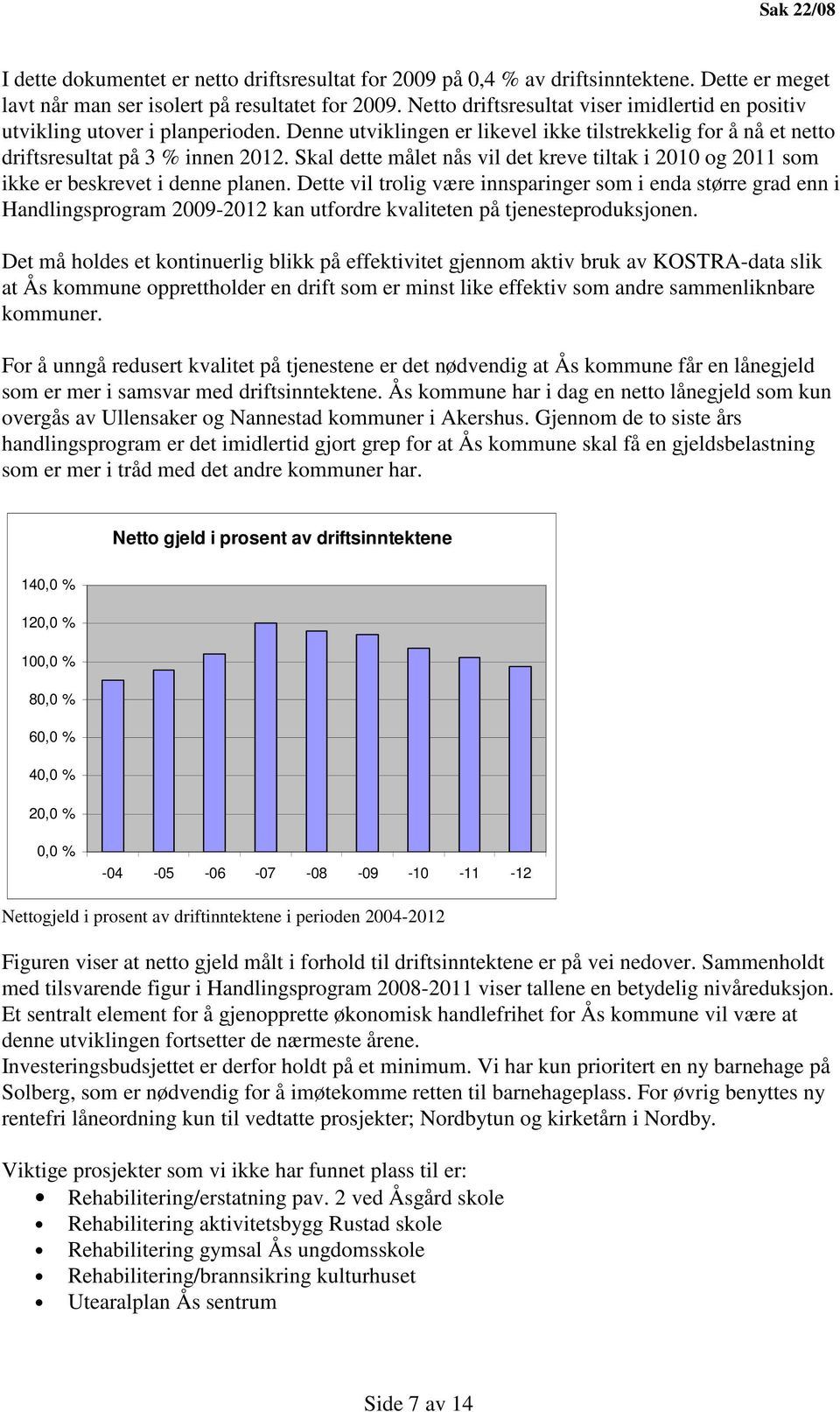 Skal dette målet nås vil det kreve tiltak i 2010 og 2011 som ikke er beskrevet i denne planen.