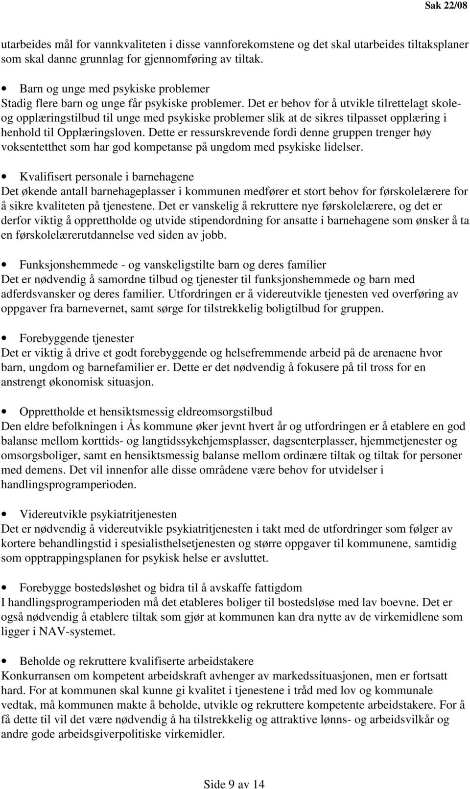 Det er behov for å utvikle tilrettelagt skoleog opplæringstilbud til unge med psykiske problemer slik at de sikres tilpasset opplæring i henhold til Opplæringsloven.