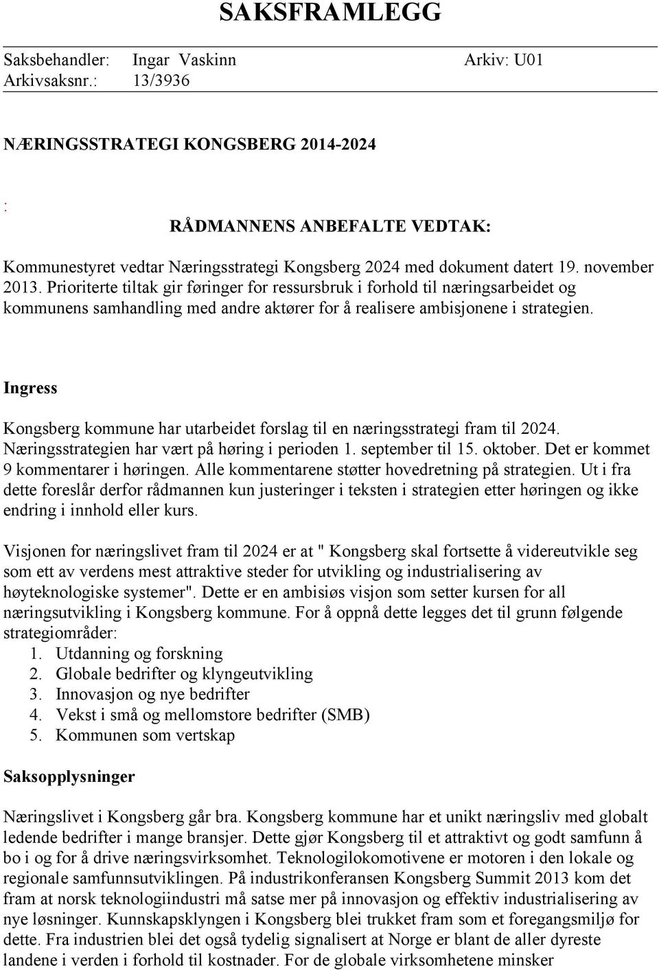 Prioriterte tiltak gir føringer for ressursbruk i forhold til næringsarbeidet og kommunens samhandling med andre aktører for å realisere ambisjonene i strategien.