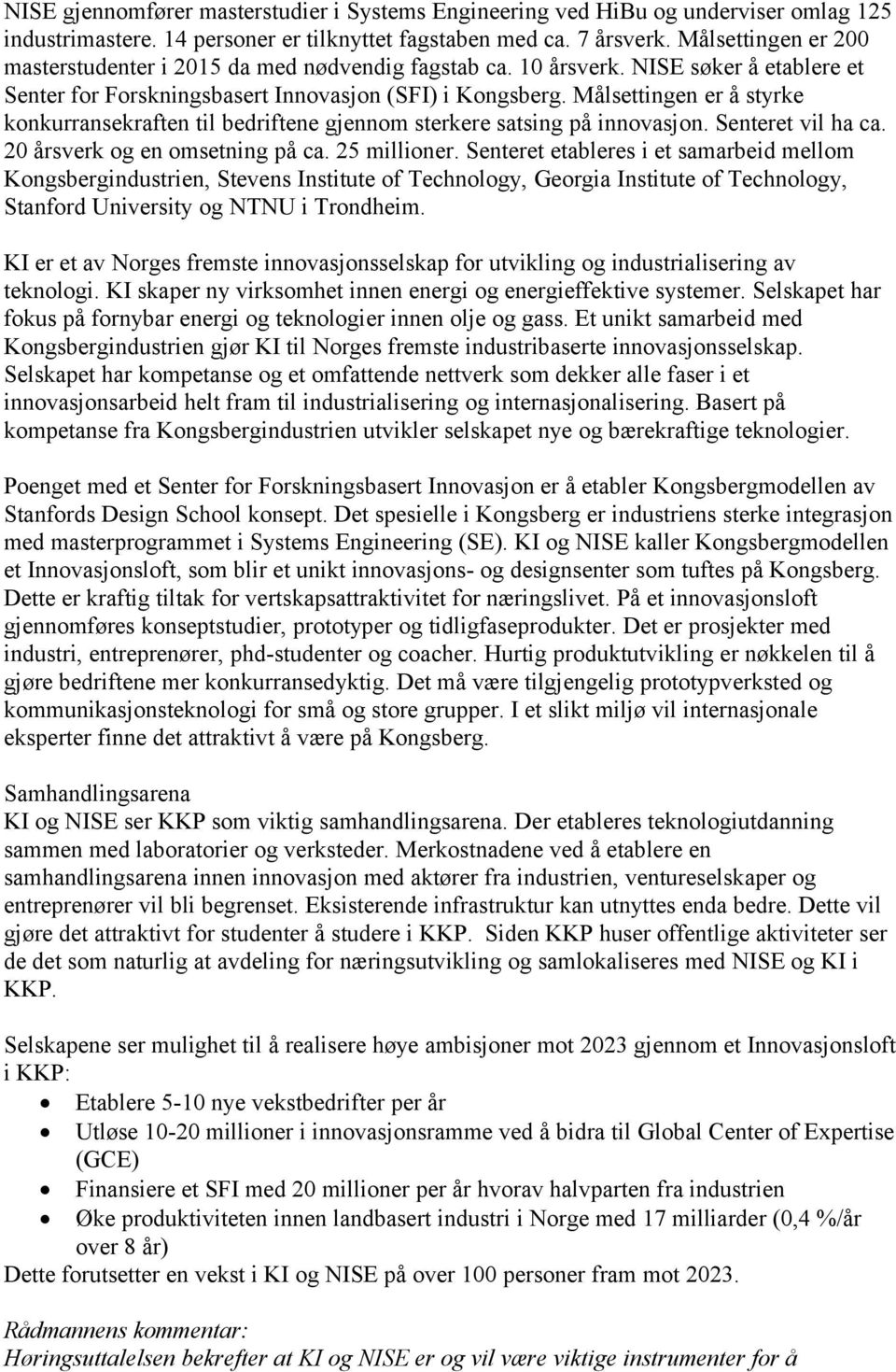 Målsettingen er å styrke konkurransekraften til bedriftene gjennom sterkere satsing på innovasjon. Senteret vil ha ca. 20 årsverk og en omsetning på ca. 25 millioner.