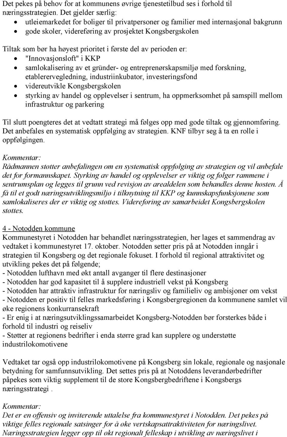 første del av perioden er: "Innovasjonsloft" i KKP samlokalisering av et gründer- og entreprenørskapsmiljø med forskning, etablerervegledning, industriinkubator, investeringsfond videreutvikle