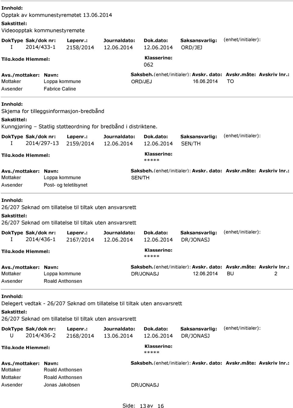 2014/297-13 2159/2014 Post- og teletilsynet 26/207 Søknad om tillatelse til tiltak uten ansvarsrett 26/207 Søknad om tillatelse til tiltak uten ansvarsrett