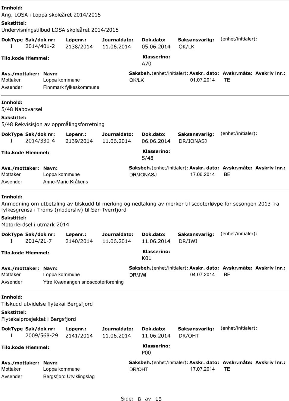 06.2014 5/48 17.06.2014 BE Anne-Marie Kråkens Anmodning om utbetaling av tilskudd til merking og nedtaking av merker til scooterløype for sesongen 2013 fra fylkesgrensa i