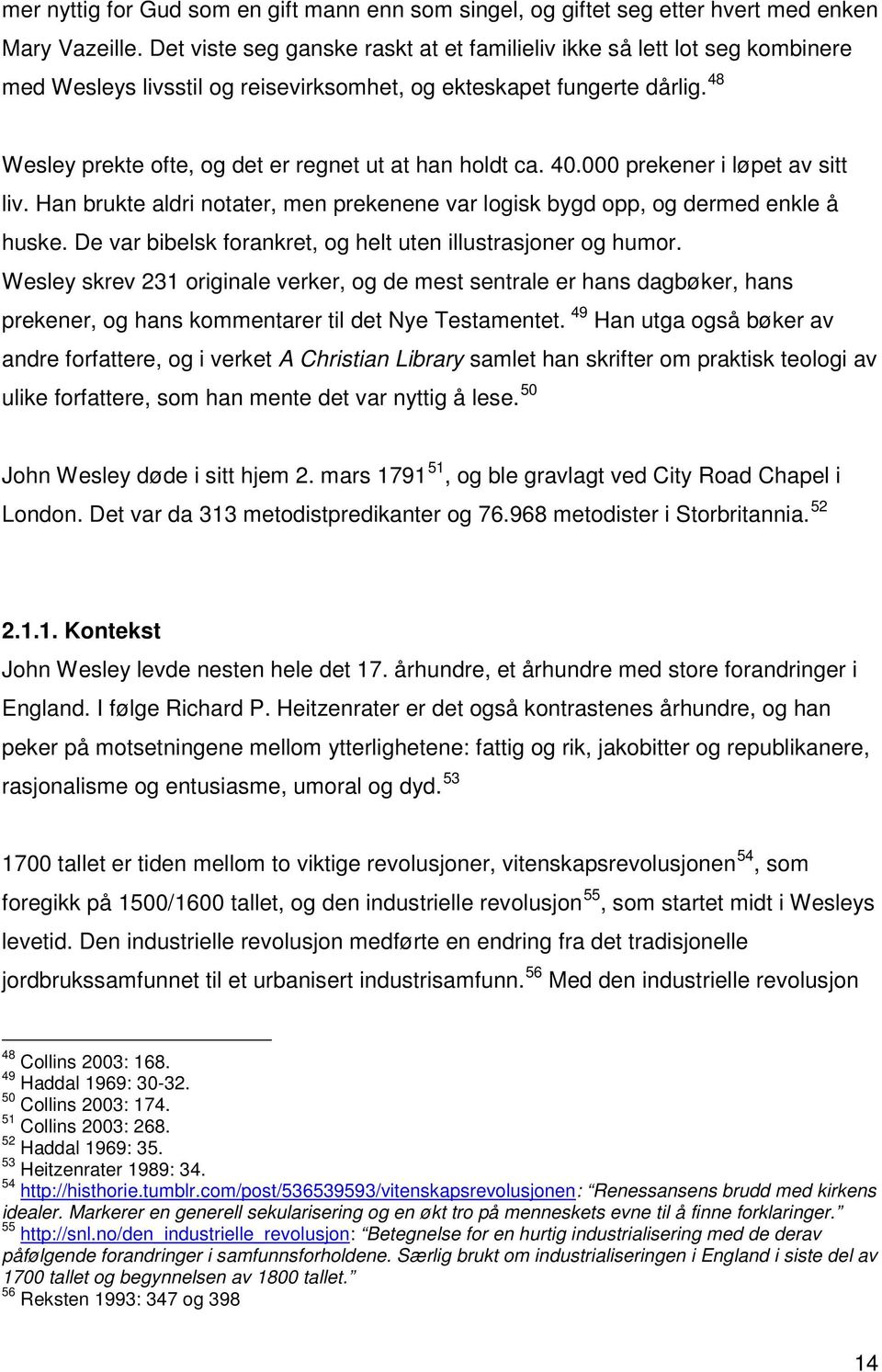 48 Wesley prekte ofte, og det er regnet ut at han holdt ca. 40.000 prekener i løpet av sitt liv. Han brukte aldri notater, men prekenene var logisk bygd opp, og dermed enkle å huske.