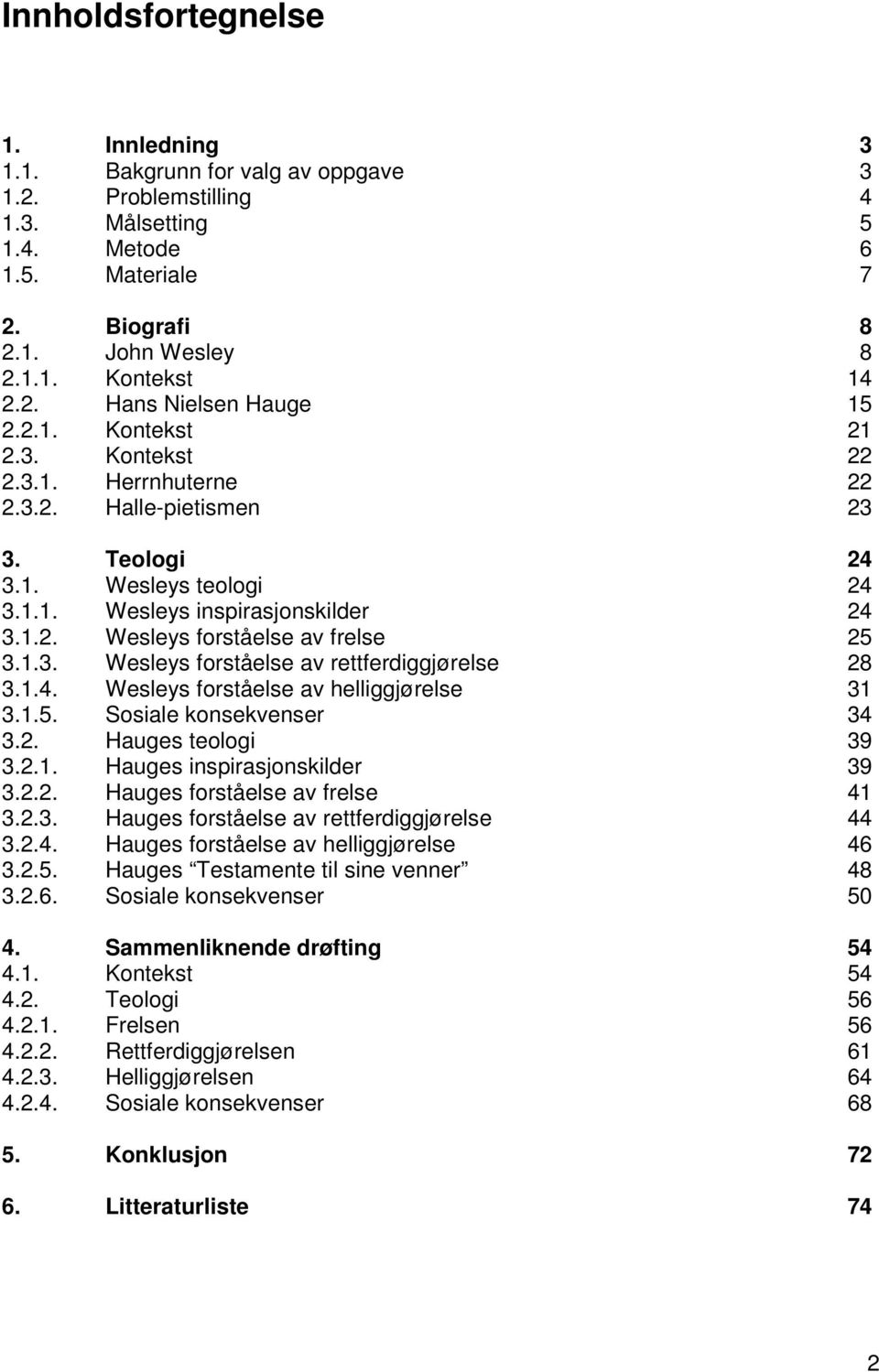 1.3. Wesleys forståelse av rettferdiggjørelse 28 3.1.4. Wesleys forståelse av helliggjørelse 31 3.1.5. Sosiale konsekvenser 34 3.2. Hauges teologi 39 3.2.1. Hauges inspirasjonskilder 39 3.2.2. Hauges forståelse av frelse 41 3.