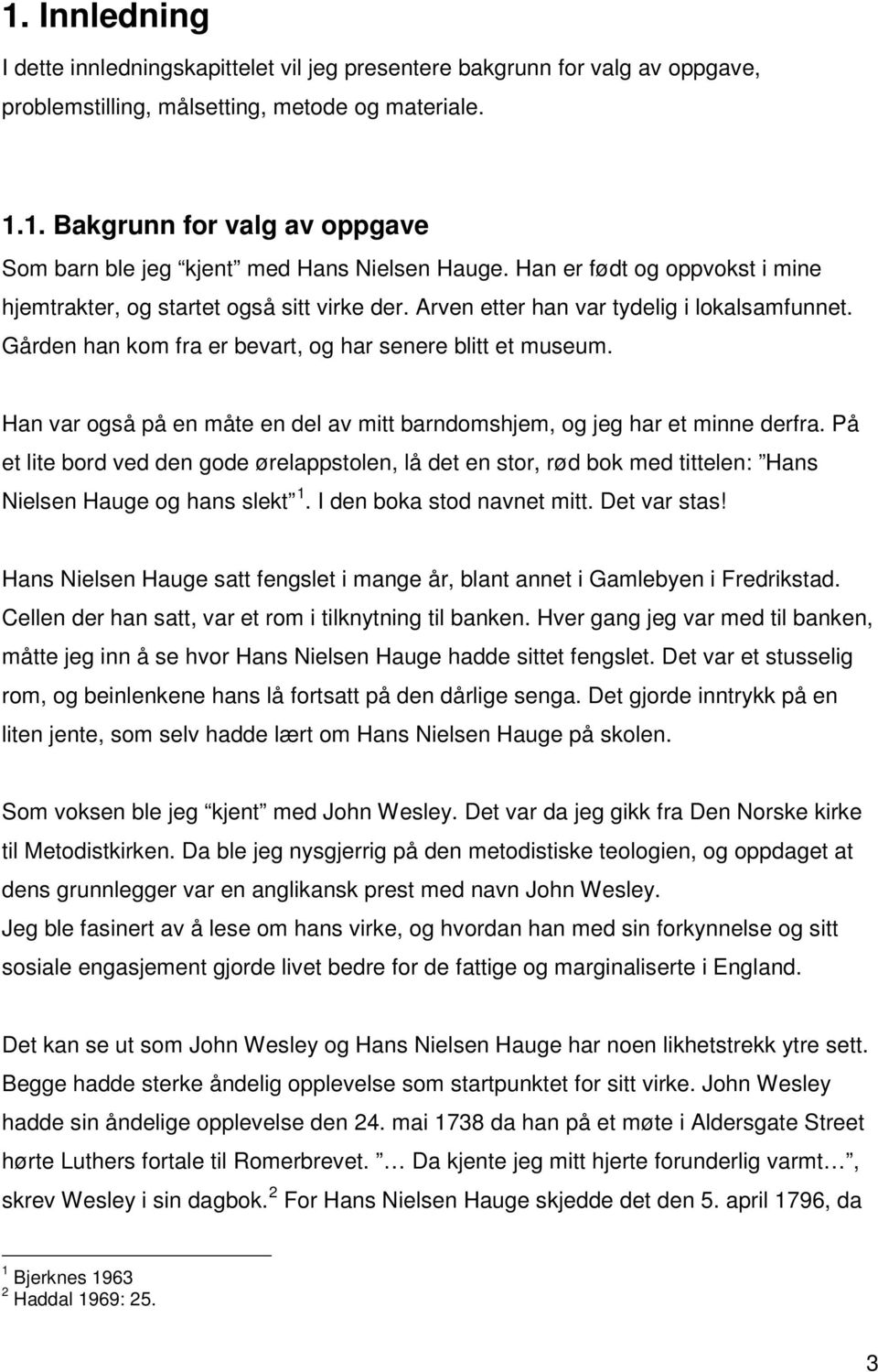 Han var også på en måte en del av mitt barndomshjem, og jeg har et minne derfra. På et lite bord ved den gode ørelappstolen, lå det en stor, rød bok med tittelen: Hans Nielsen Hauge og hans slekt 1.