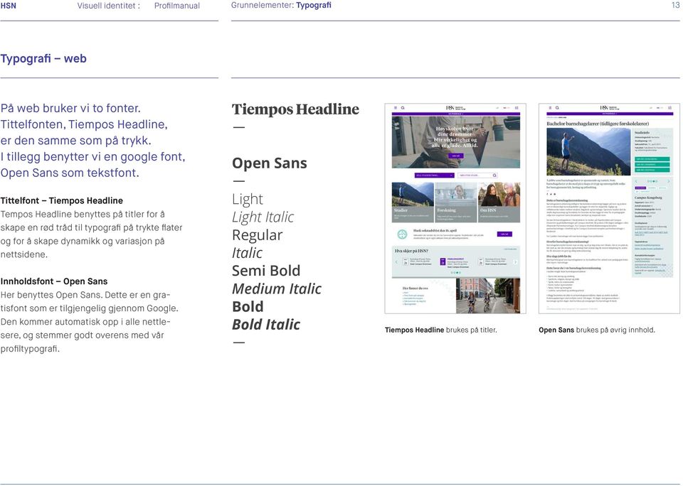 Tittelfont Tiempos Headline Tempos Headline benyttes på titler for å skape en rød tråd til typografi på trykte flater og for å skape dynamikk og variasjon på nettsidene.