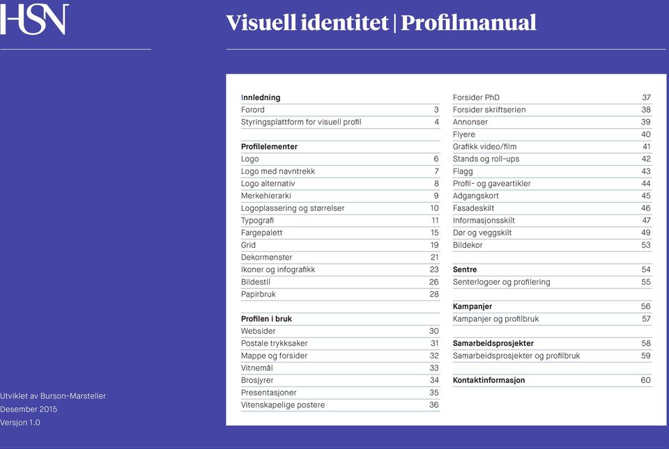 Grid 19 Dekormønster 21 Ikoner og infografikk 23 Bildestil 26 Papirbruk 28 Profilen i bruk Websider 30 Postale trykksaker 31 Mappe og forsider 32 Vitnemål 33 Brosjyrer 34 Presentasjoner 35