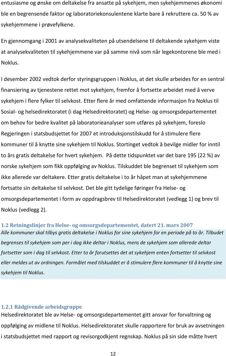 En gjennomgang i 2001 av analysekvaliteten på utsendelsene til deltakende sykehjem viste at analysekvaliteten til sykehjemmene var på samme nivå som når legekontorene ble med i Noklus.