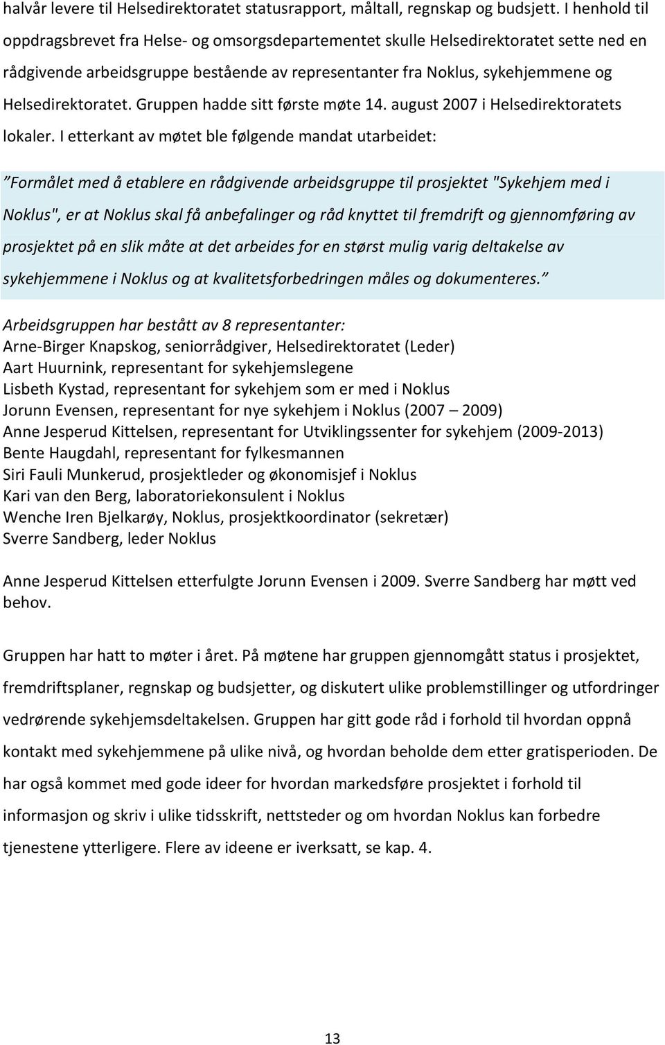 Helsedirektoratet. Gruppen hadde sitt første møte 14. august 2007 i Helsedirektoratets lokaler.