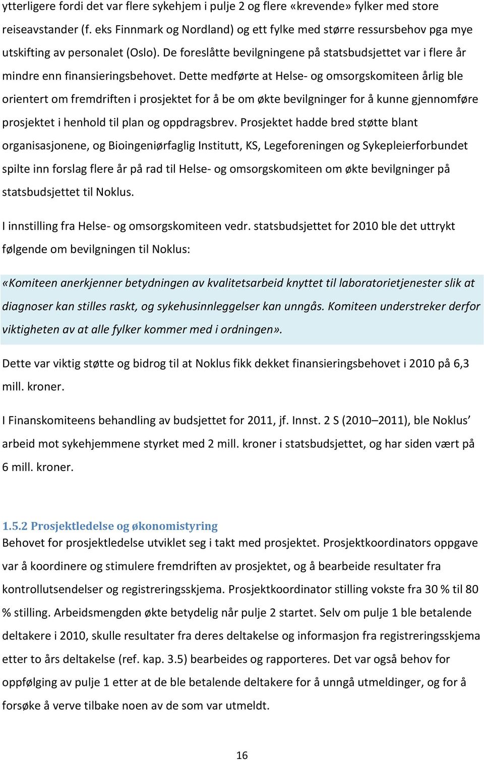 Dette medførte at Helse- og omsorgskomiteen årlig ble orientert om fremdriften i prosjektet for å be om økte bevilgninger for å kunne gjennomføre prosjektet i henhold til plan og oppdragsbrev.