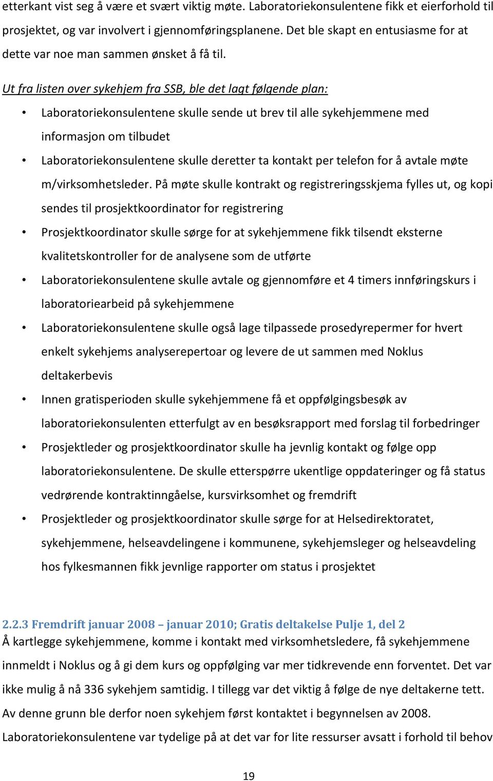 Ut fra listen over sykehjem fra SSB, ble det lagt følgende plan: Laboratoriekonsulentene skulle sende ut brev til alle sykehjemmene med informasjon om tilbudet Laboratoriekonsulentene skulle deretter