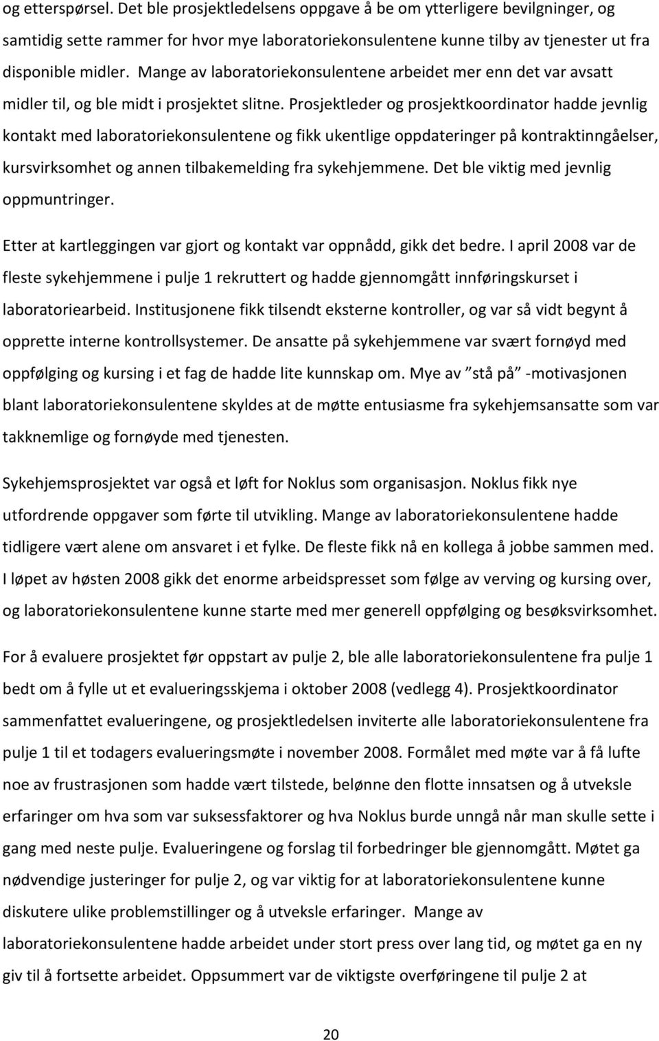 Prosjektleder og prosjektkoordinator hadde jevnlig kontakt med laboratoriekonsulentene og fikk ukentlige oppdateringer på kontraktinngåelser, kursvirksomhet og annen tilbakemelding fra sykehjemmene.