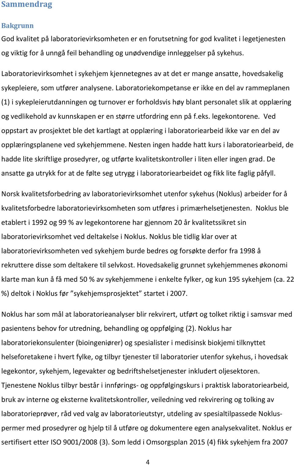 Laboratoriekompetanse er ikke en del av rammeplanen (1) i sykepleierutdanningen og turnover er forholdsvis høy blant personalet slik at opplæring og vedlikehold av kunnskapen er en større utfordring