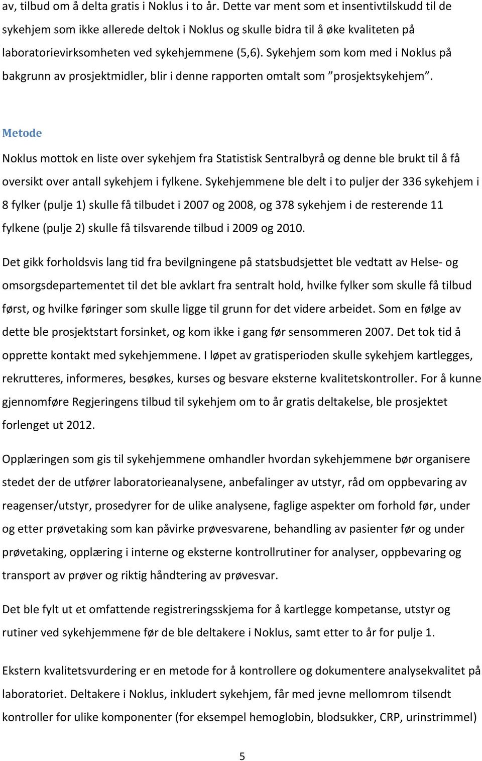 Sykehjem som kom med i Noklus på bakgrunn av prosjektmidler, blir i denne rapporten omtalt som prosjektsykehjem.