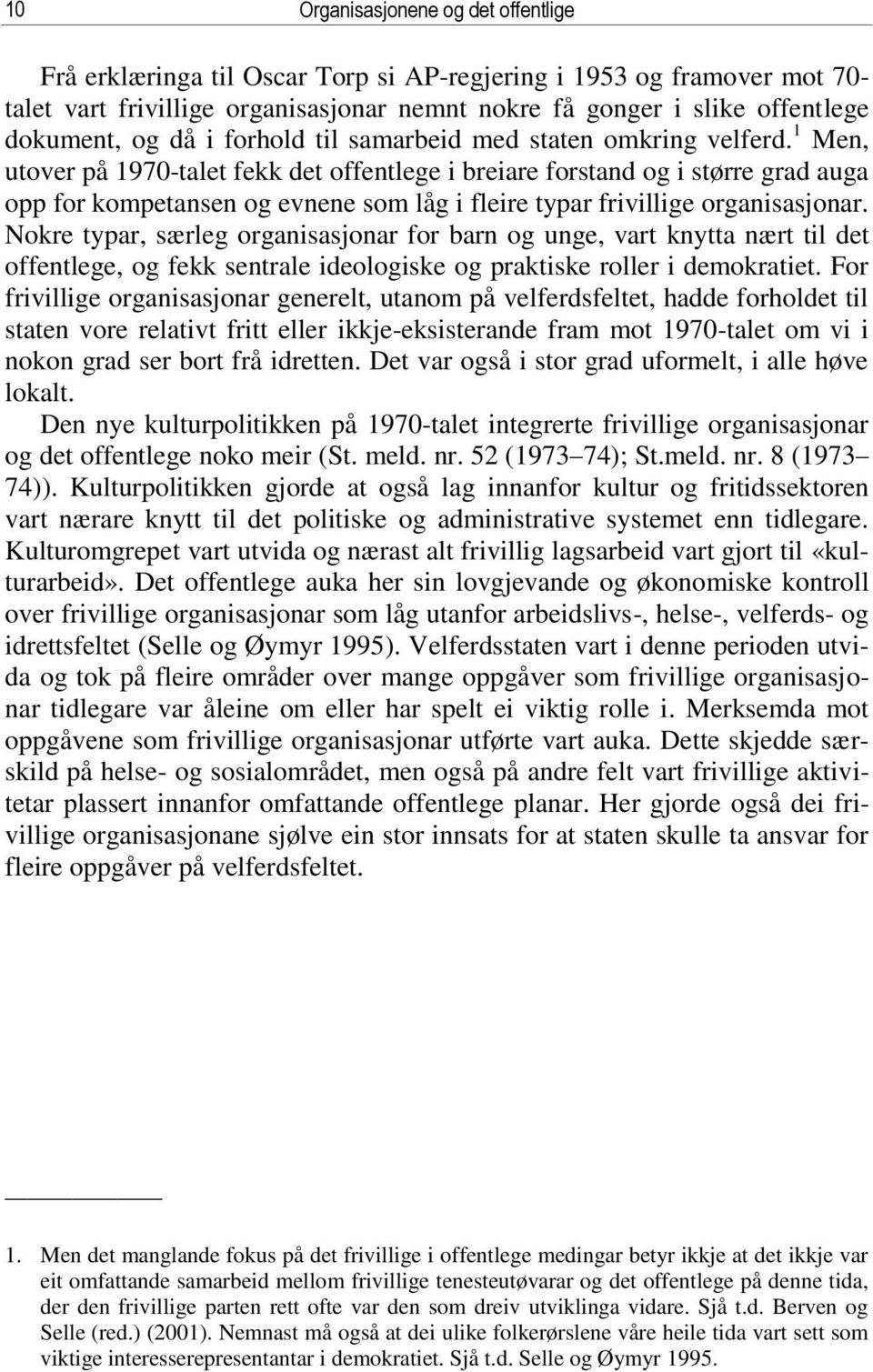 1 Men, utover på 1970-talet fekk det offentlege i breiare forstand og i større grad auga opp for kompetansen og evnene som låg i fleire typar frivillige organisasjonar.