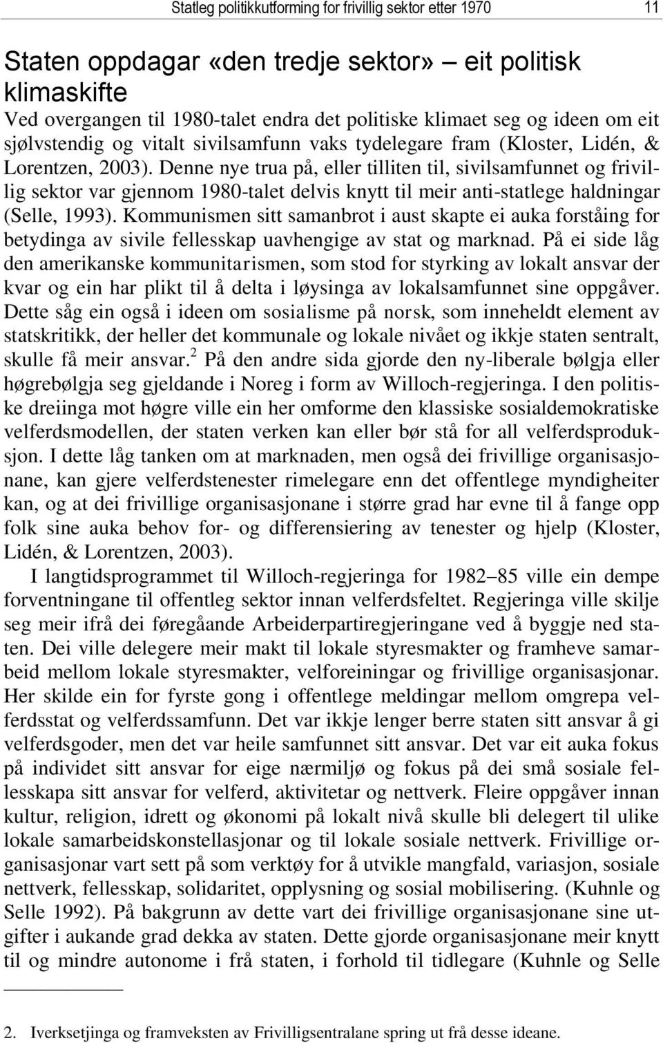 Denne nye trua på, eller tilliten til, sivilsamfunnet og frivillig sektor var gjennom 1980-talet delvis knytt til meir anti-statlege haldningar (Selle, 1993).