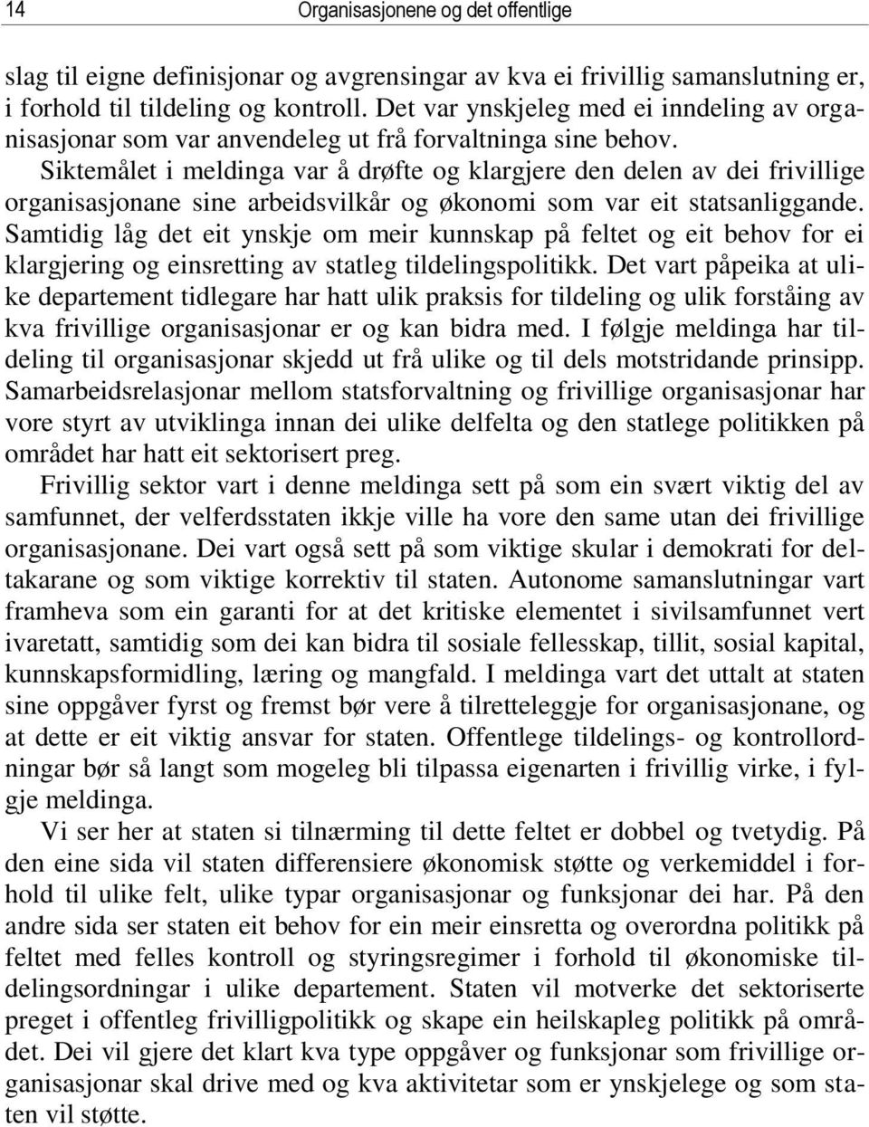 Siktemålet i meldinga var å drøfte og klargjere den delen av dei frivillige organisasjonane sine arbeidsvilkår og økonomi som var eit statsanliggande.