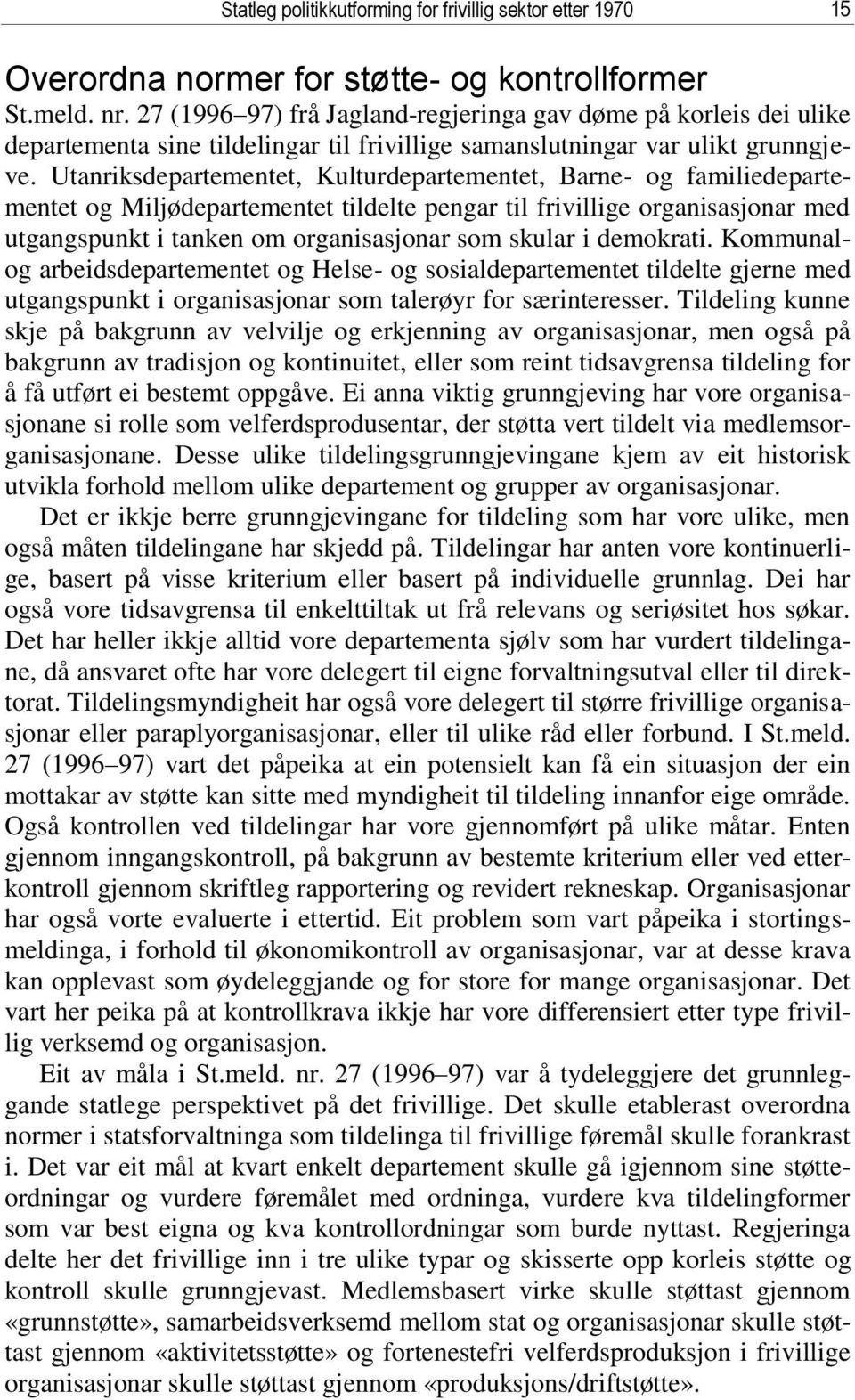 Utanriksdepartementet, Kulturdepartementet, Barne- og familiedepartementet og Miljødepartementet tildelte pengar til frivillige organisasjonar med utgangspunkt i tanken om organisasjonar som skular i