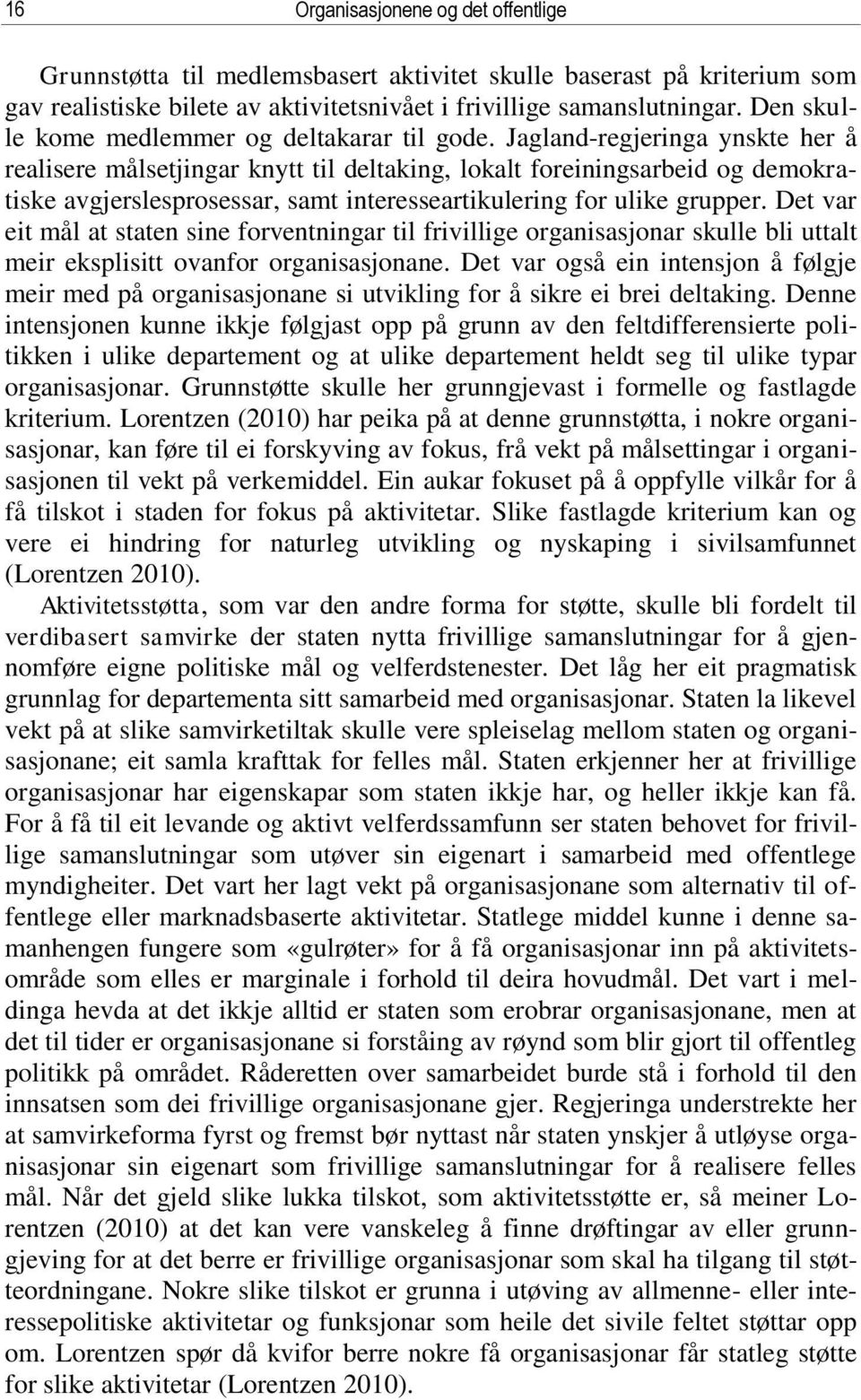 Jagland-regjeringa ynskte her å realisere målsetjingar knytt til deltaking, lokalt foreiningsarbeid og demokratiske avgjerslesprosessar, samt interesseartikulering for ulike grupper.