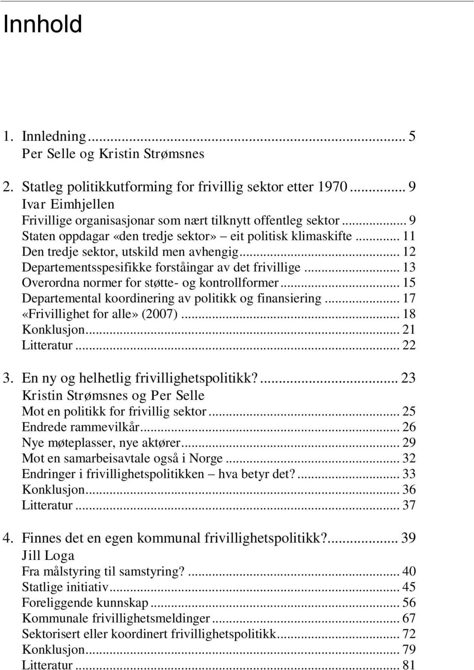 .. 13 Overordna normer for støtte- og kontrollformer... 15 Departemental koordinering av politikk og finansiering... 17 «Frivillighet for alle» (2007)... 18 Konklusjon... 21 Litteratur... 22 3.