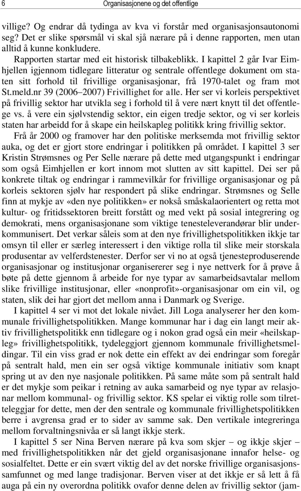 I kapittel 2 går Ivar Eimhjellen igjennom tidlegare litteratur og sentrale offentlege dokument om staten sitt forhold til frivillige organisasjonar, frå 1970-talet og fram mot St.meld.