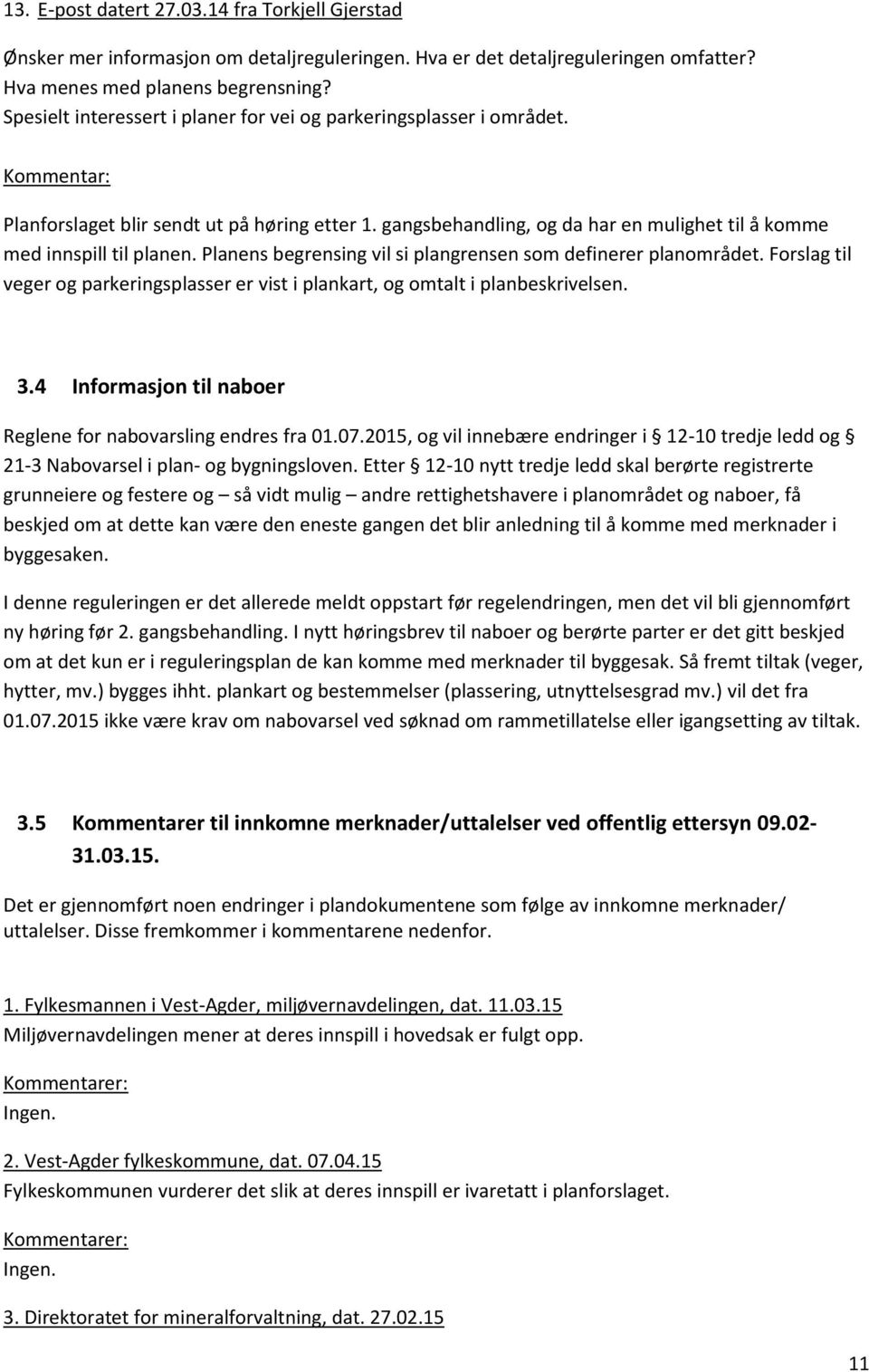 gangsbehandling, og da har en mulighet til å komme med innspill til planen. Planens begrensing vil si plangrensen som definerer planområdet.