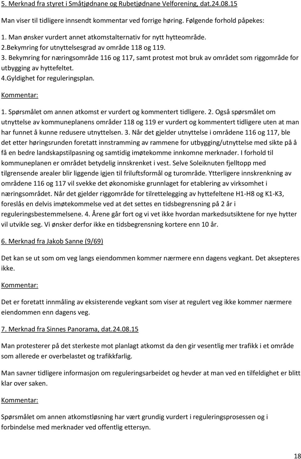 Bekymring for næringsområde 116 og 117, samt protest mot bruk av området som riggområde for utbygging av hyttefeltet. 4.Gyldighet for reguleringsplan. Kommentar: 1.