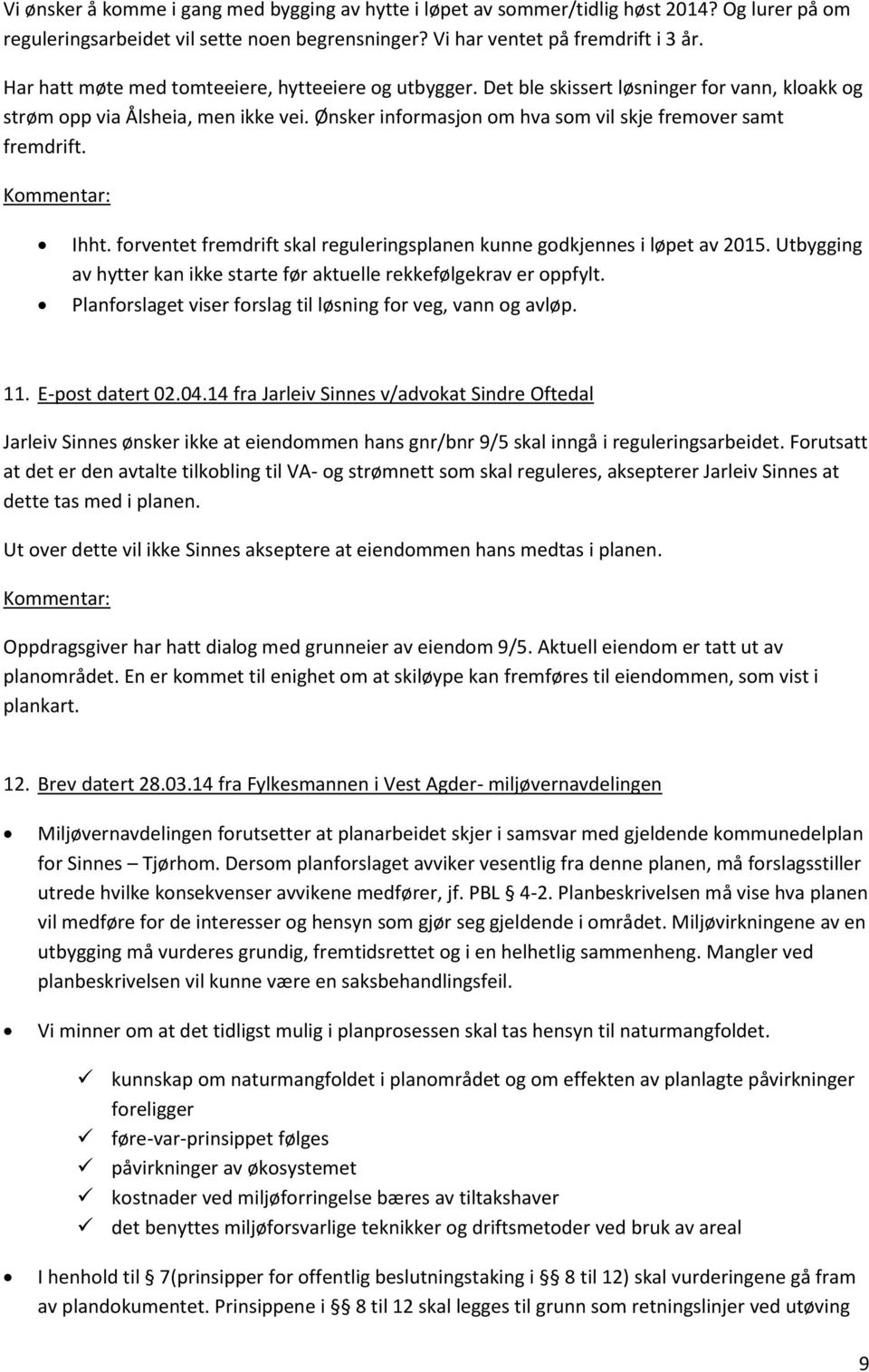 Ønsker informasjon om hva som vil skje fremover samt fremdrift. Kommentar: Ihht. forventet fremdrift skal reguleringsplanen kunne godkjennes i løpet av 2015.