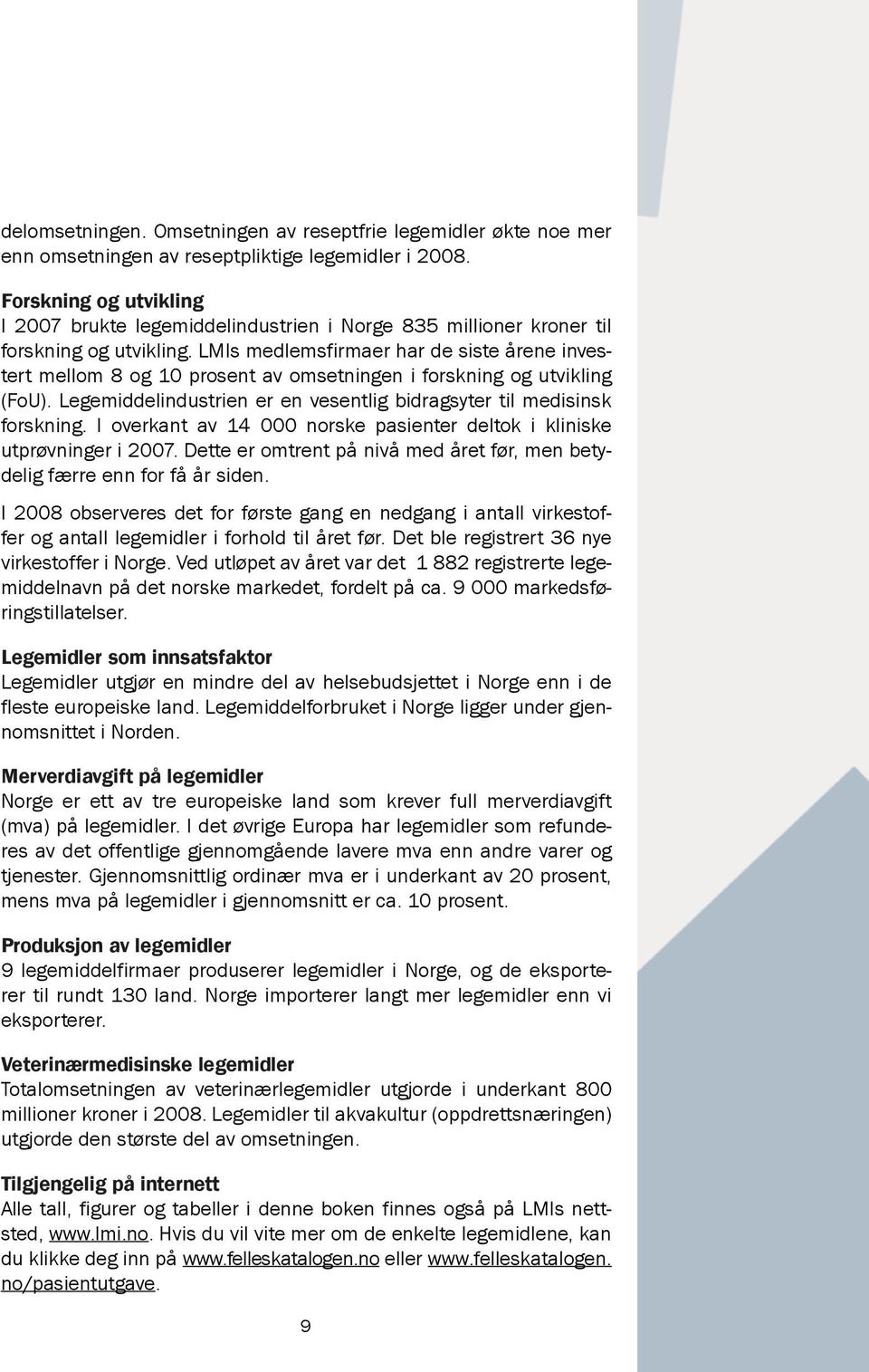 LMIs medlemsfirmaer har de siste årene investert mellom 8 og 10 prosent av omsetningen i forskning og utvikling (FoU). Legemiddelindustrien er en vesentlig bidragsyter til medisinsk forskning.