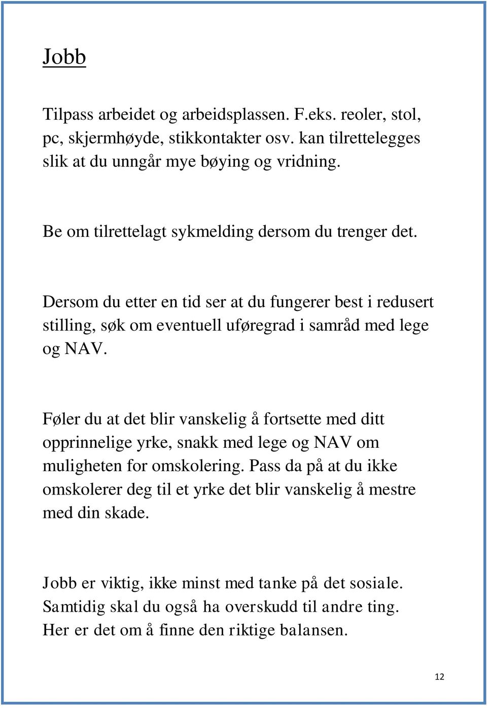 Føler du at det blir vanskelig å fortsette med ditt opprinnelige yrke, snakk med lege og NAV om muligheten for omskolering.