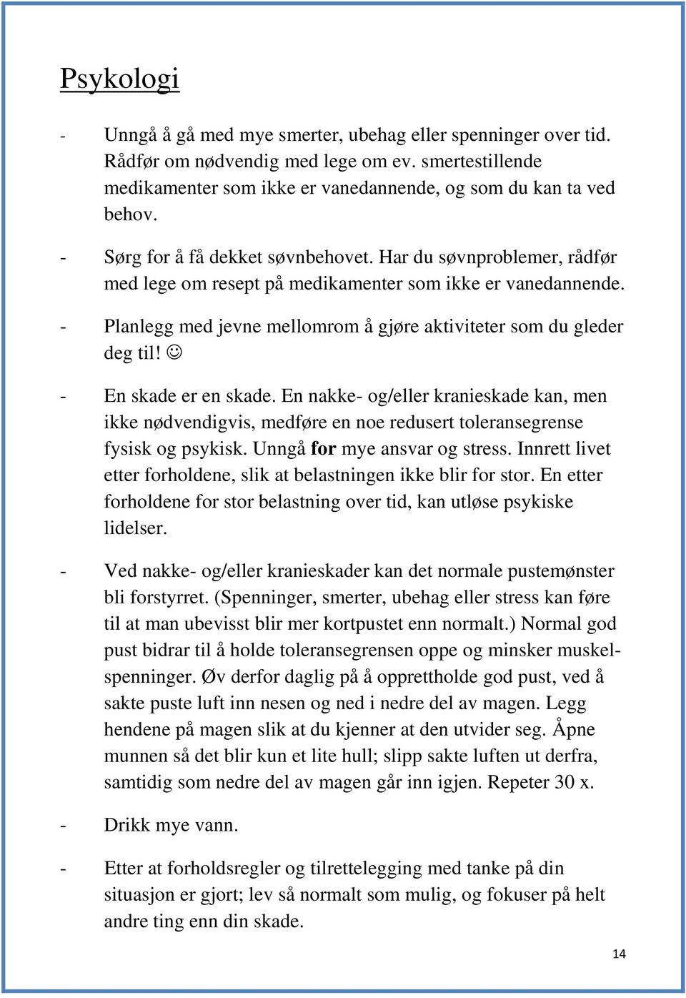 - En skade er en skade. En nakke- og/eller kranieskade kan, men ikke nødvendigvis, medføre en noe redusert toleransegrense fysisk og psykisk. Unngå for mye ansvar og stress.